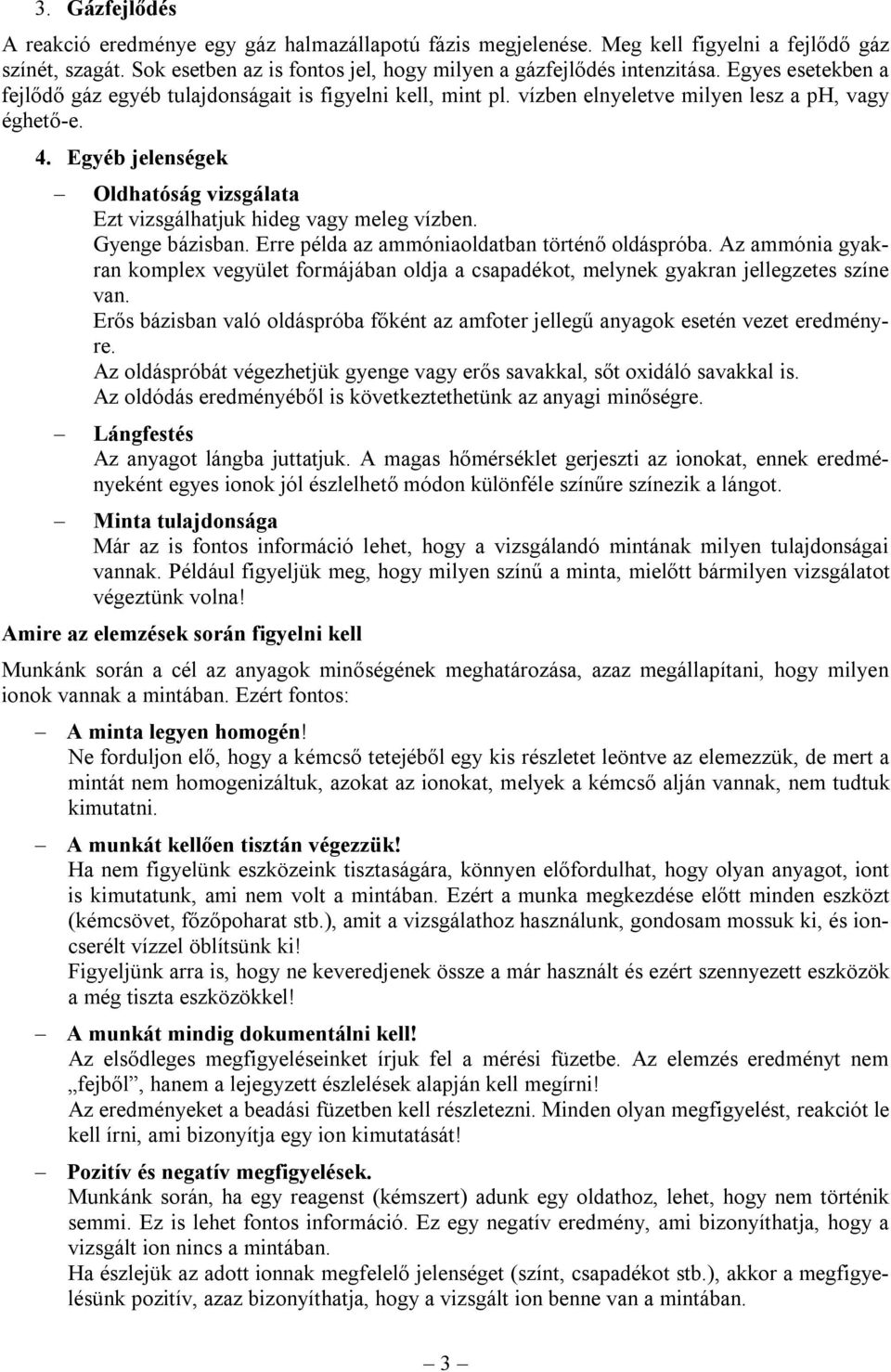 Egyéb jelenségek Oldhatóság vizsgálata Ezt vizsgálhatjuk hideg vagy meleg vízben. Gyenge bázisban. Erre példa az ammóniaoldatban történő oldáspróba.