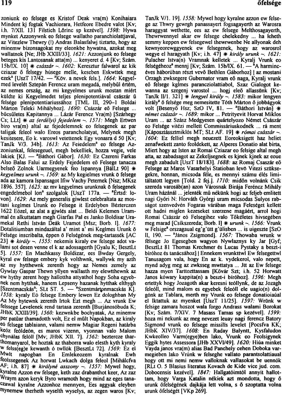 ) Andras Balasfalwj tiztarto, hogy az minemw bizonsagokat my eleonkbe hywatna, azokat meg wallatnok [Ne; JHb XXHI/33]. 1621: Azzonjunk eo felsege beteges kis Lantosanak atta(m)... kenyeret d.