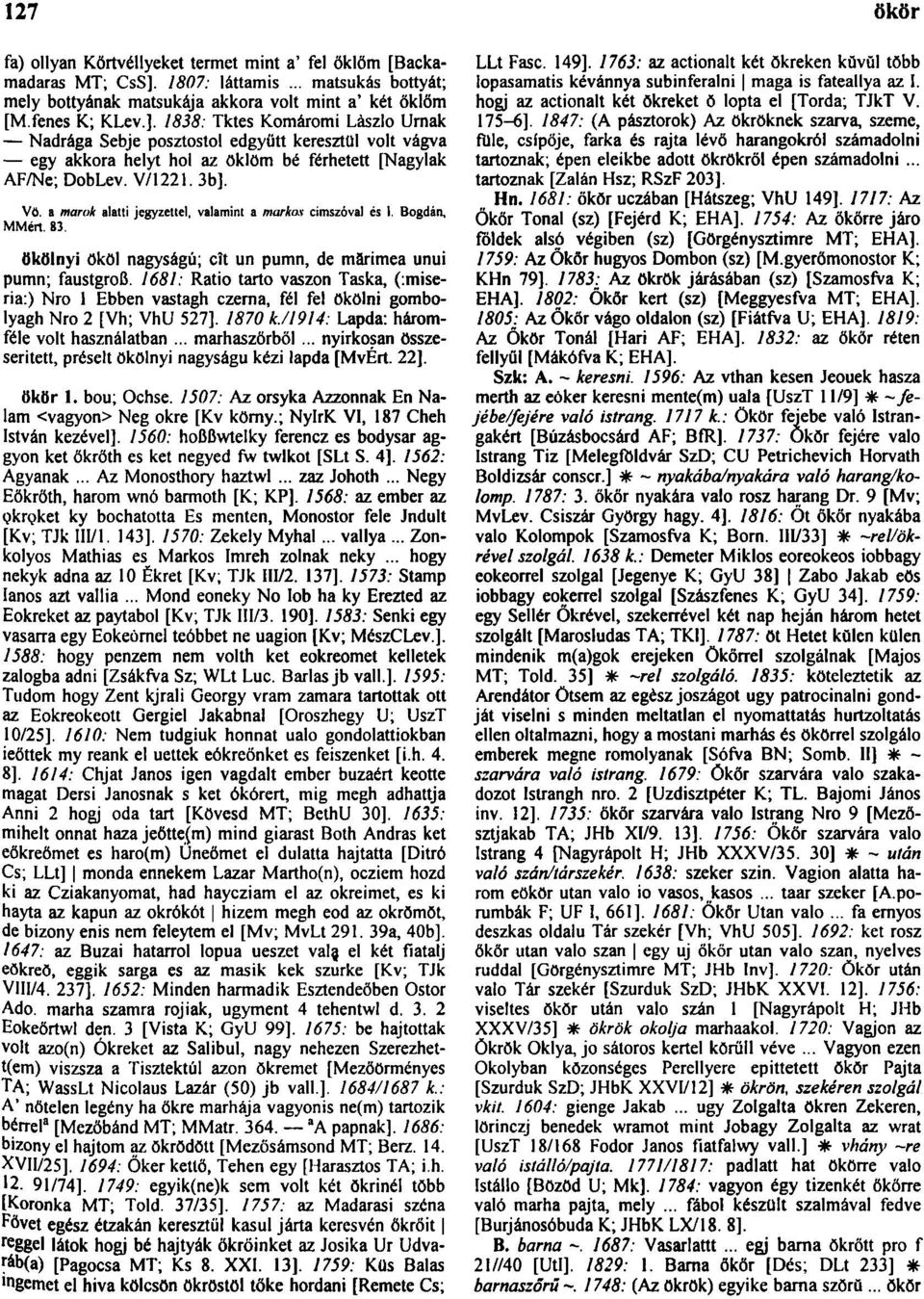 1838: Tktes Komáromi László Urnák Nadrága Sebje posztostol edgyütt keresztül volt vágva egy akkora helyt hol az öklöm bé férhetett [Nagylak AF/Ne; DobLev. V/1221. 3b]. Vö.