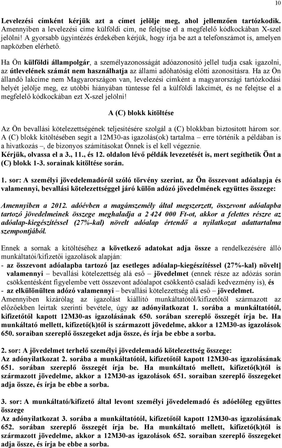 Ha Ön külföldi állampolgár, a személyazonosságát adóazonosító jellel tudja csak igazolni, az útlevelének számát nem használhatja az állami adóhatóság előtti azonosításra.