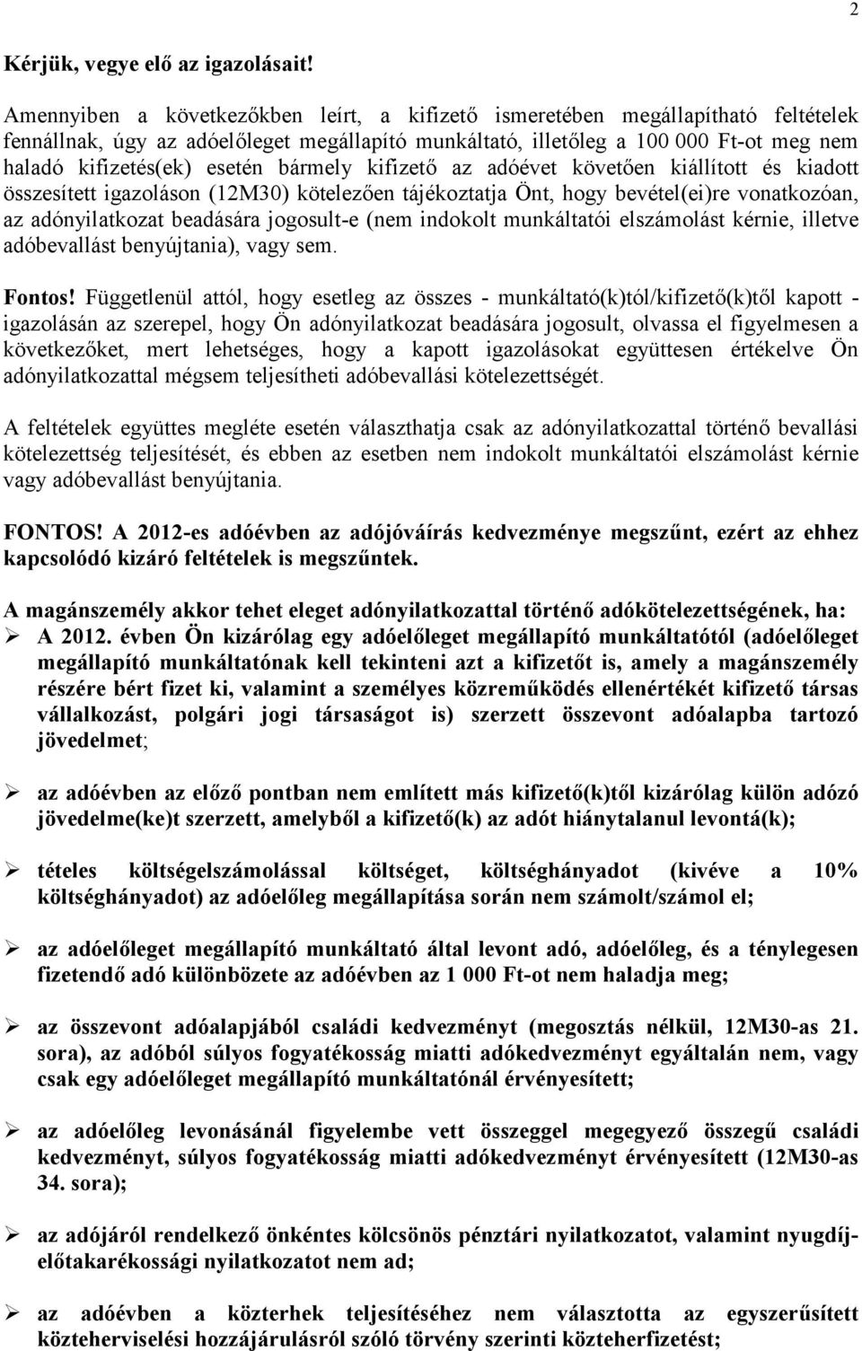 bármely kifizető az adóévet követően kiállított és kiadott összesített igazoláson (12M30) kötelezően tájékoztatja Önt, hogy bevétel(ei)re vonatkozóan, az adónyilatkozat beadására jogosult-e (nem