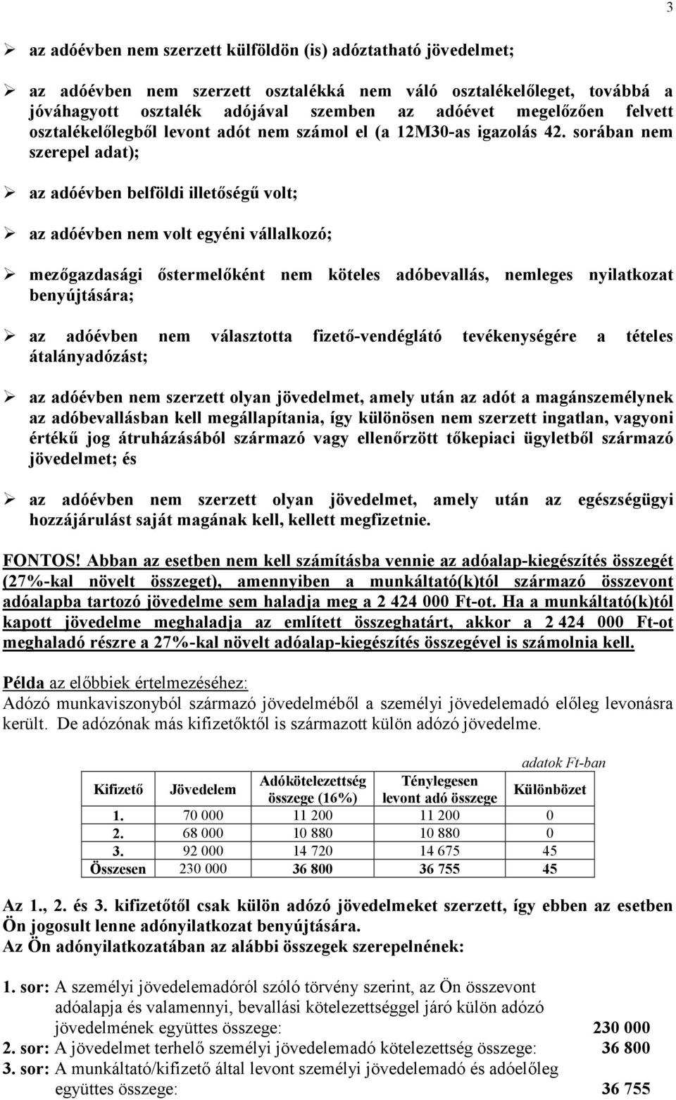 sorában nem szerepel adat); az adóévben belföldi illetőségű volt; az adóévben nem volt egyéni vállalkozó; mezőgazdasági őstermelőként nem köteles adóbevallás, nemleges nyilatkozat benyújtására; az