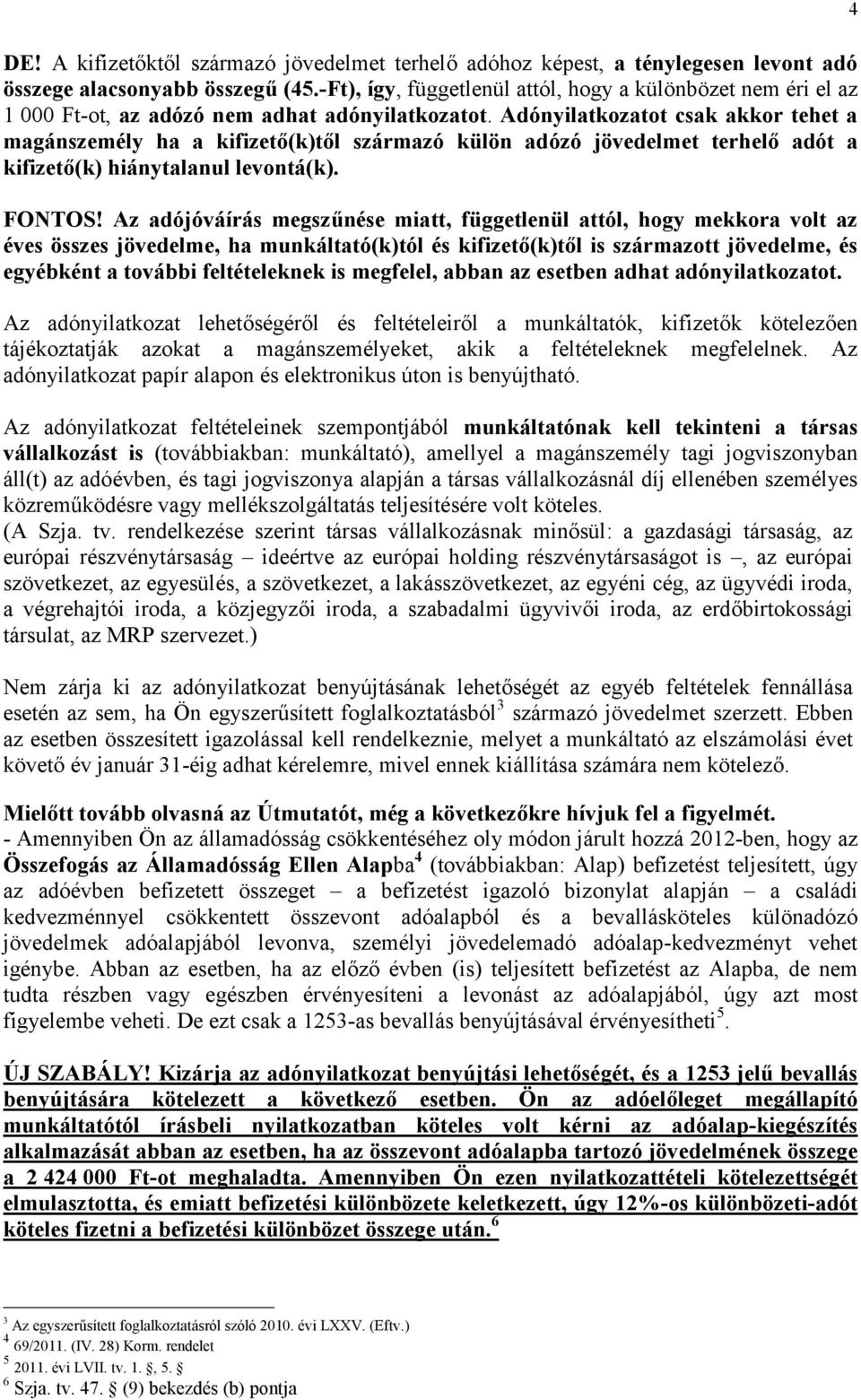 Adónyilatkozatot csak akkor tehet a magánszemély ha a kifizető(k)től származó külön adózó jövedelmet terhelő adót a kifizető(k) hiánytalanul levontá(k). FONTOS!