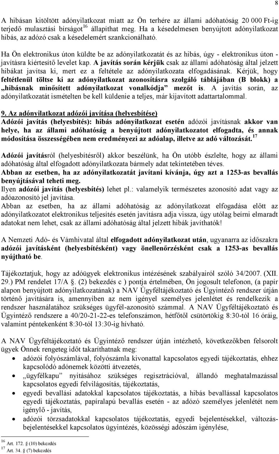 Ha Ön elektronikus úton küldte be az adónyilatkozatát és az hibás, úgy - elektronikus úton - javításra kiértesítő levelet kap.