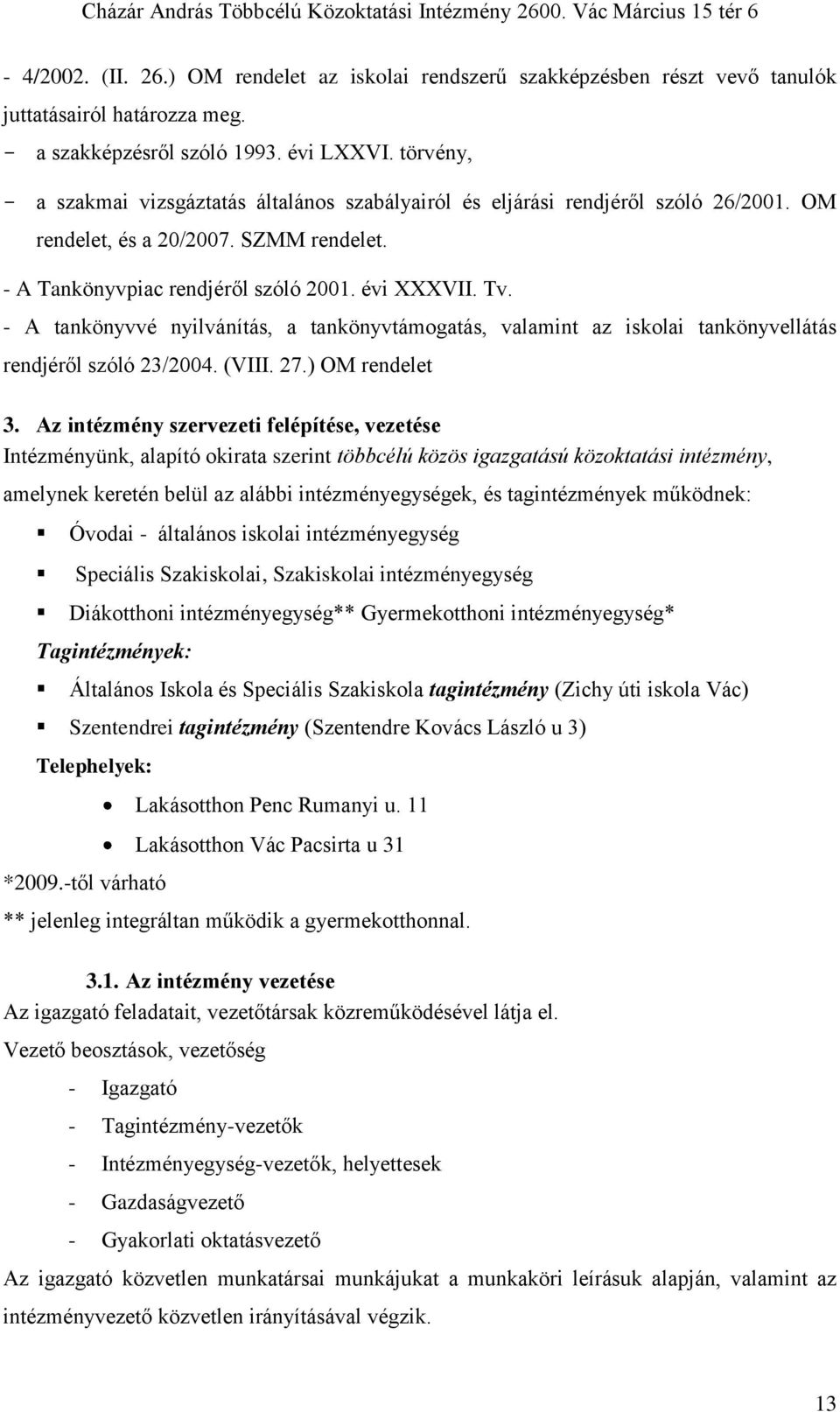 - A tankönyvvé nyilvánítás, a tankönyvtámogatás, valamint az iskolai tankönyvellátás rendjéről szóló 23/2004. (VIII. 27.) OM rendelet 3.