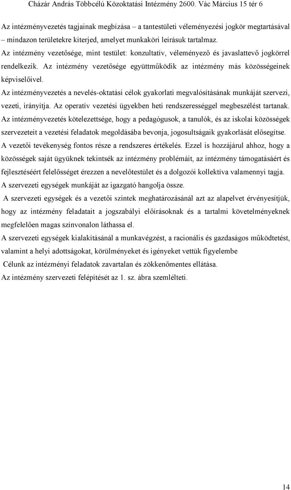 Az intézményvezetés a nevelés-oktatási célok gyakorlati megvalósításának munkáját szervezi, vezeti, irányítja. Az operatív vezetési ügyekben heti rendszerességgel megbeszélést tartanak.