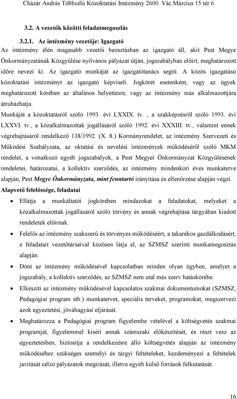 meghatározott időre nevezi ki. Az igazgató munkáját az igazgatótanács segíti. A közös igazgatású közoktatási intézményt az igazgató képviseli.