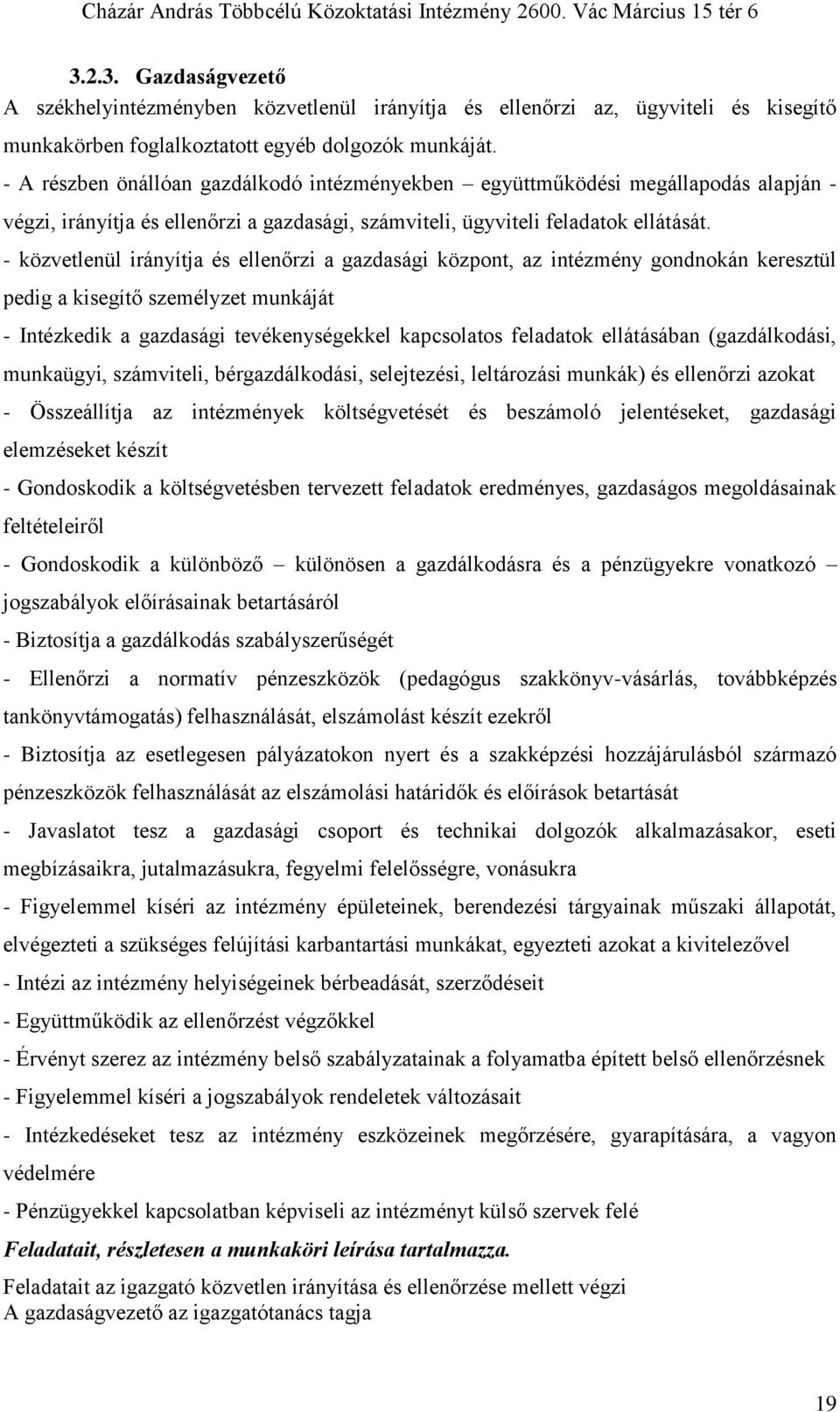 - közvetlenül irányítja és ellenőrzi a gazdasági központ, az intézmény gondnokán keresztül pedig a kisegítő személyzet munkáját - Intézkedik a gazdasági tevékenységekkel kapcsolatos feladatok