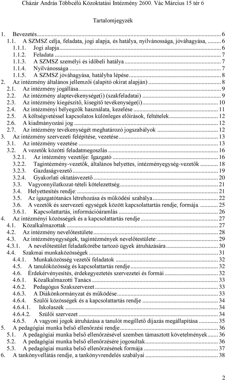 .. 9 2.2. Az intézmény alaptevékenysége(i) (szakfeladatai)... 9 2.3. Az intézmény kiegészítő, kisegítő tevékenysége(i)... 10 2.4. Az intézményi bélyegzők használata, kezelése... 11 2.5.