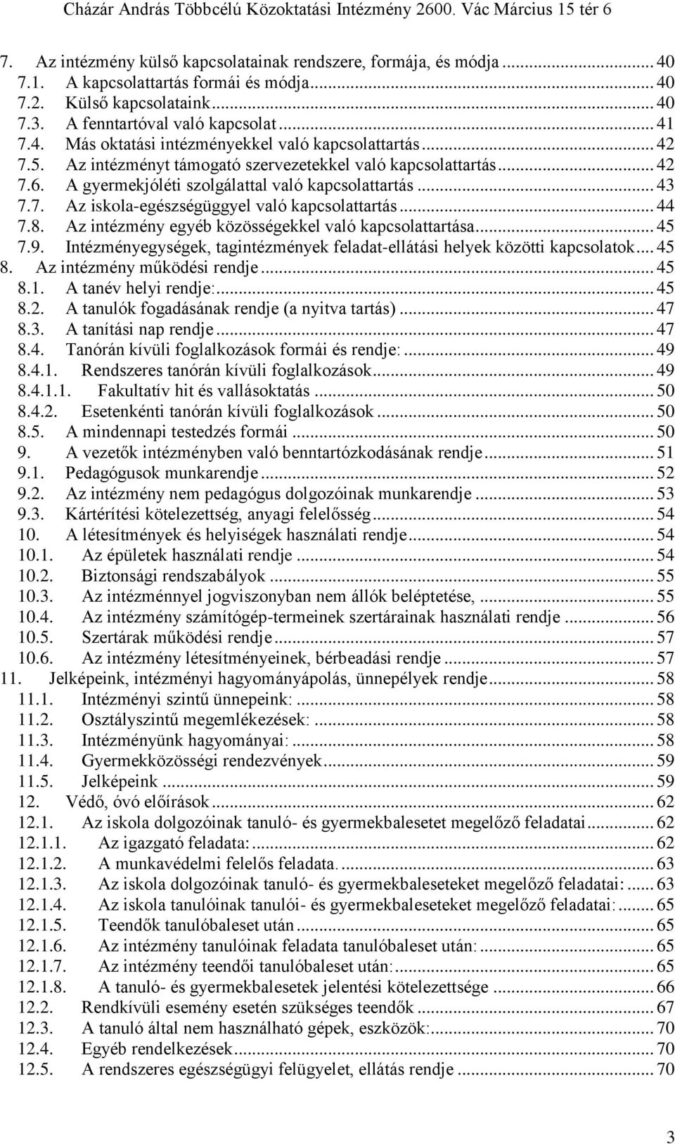 Az intézmény egyéb közösségekkel való kapcsolattartása... 45 7.9. Intézményegységek, tagintézmények feladat-ellátási helyek közötti kapcsolatok... 45 8. Az intézmény működési rendje... 45 8.1.