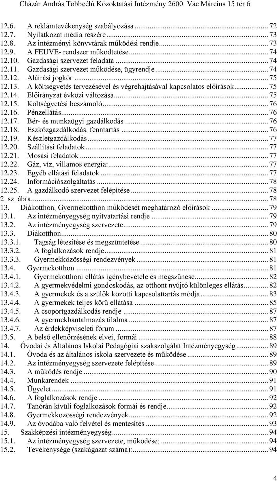 Előirányzat évközi változása... 75 12.15. Költségvetési beszámoló... 76 12.16. Pénzellátás... 76 12.17. Bér- és munkaügyi gazdálkodás... 76 12.18. Eszközgazdálkodás, fenntartás... 76 12.19.