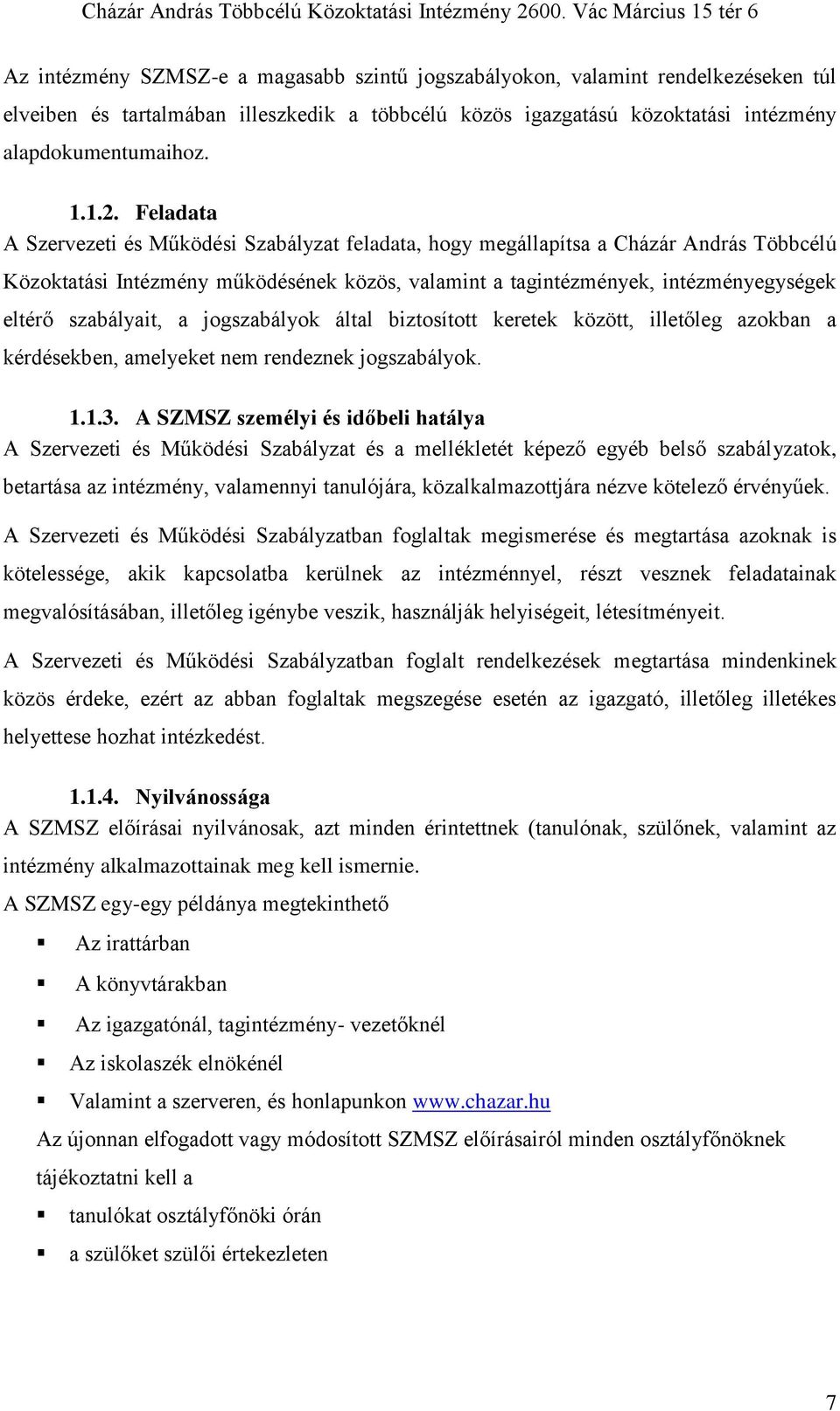 szabályait, a jogszabályok által biztosított keretek között, illetőleg azokban a kérdésekben, amelyeket nem rendeznek jogszabályok. 1.1.3.