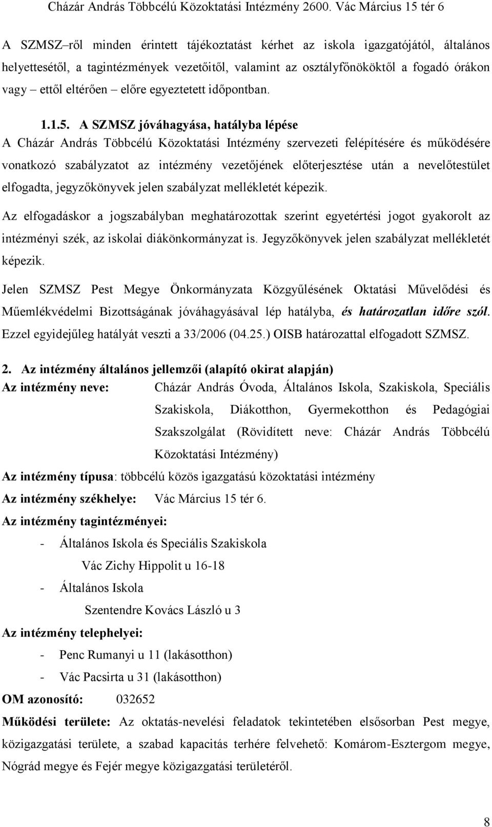 A SZMSZ jóváhagyása, hatályba lépése A Cházár András Többcélú Közoktatási Intézmény szervezeti felépítésére és működésére vonatkozó szabályzatot az intézmény vezetőjének előterjesztése után a