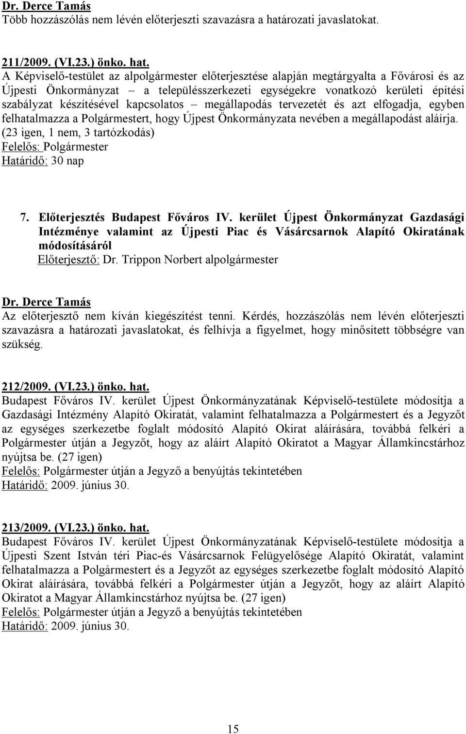 A Képviselő-testület az alpolgármester előterjesztése alapján megtárgyalta a Fővárosi és az Újpesti Önkormányzat a településszerkezeti egységekre vonatkozó kerületi építési szabályzat készítésével