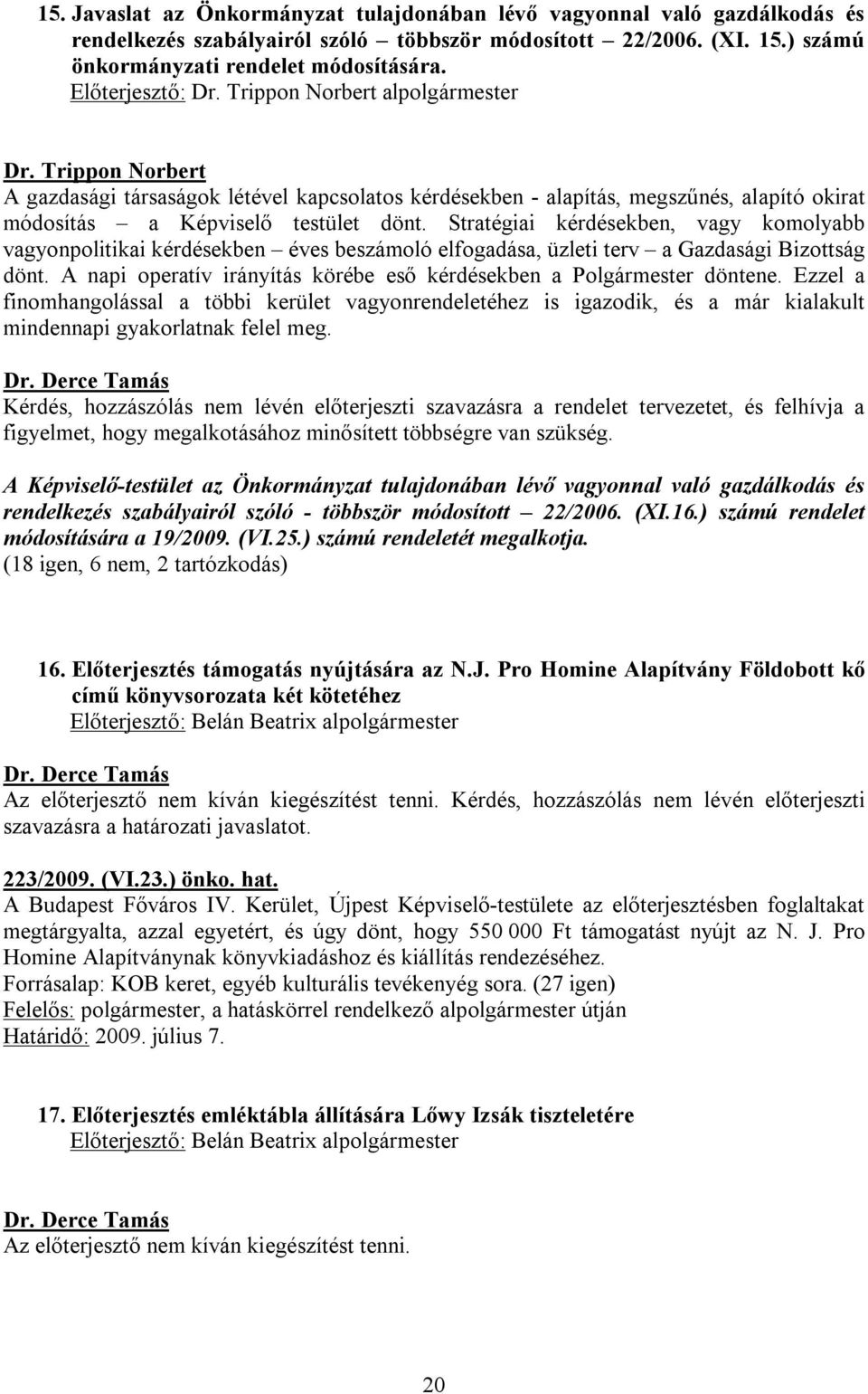 Stratégiai kérdésekben, vagy komolyabb vagyonpolitikai kérdésekben éves beszámoló elfogadása, üzleti terv a Gazdasági Bizottság dönt.