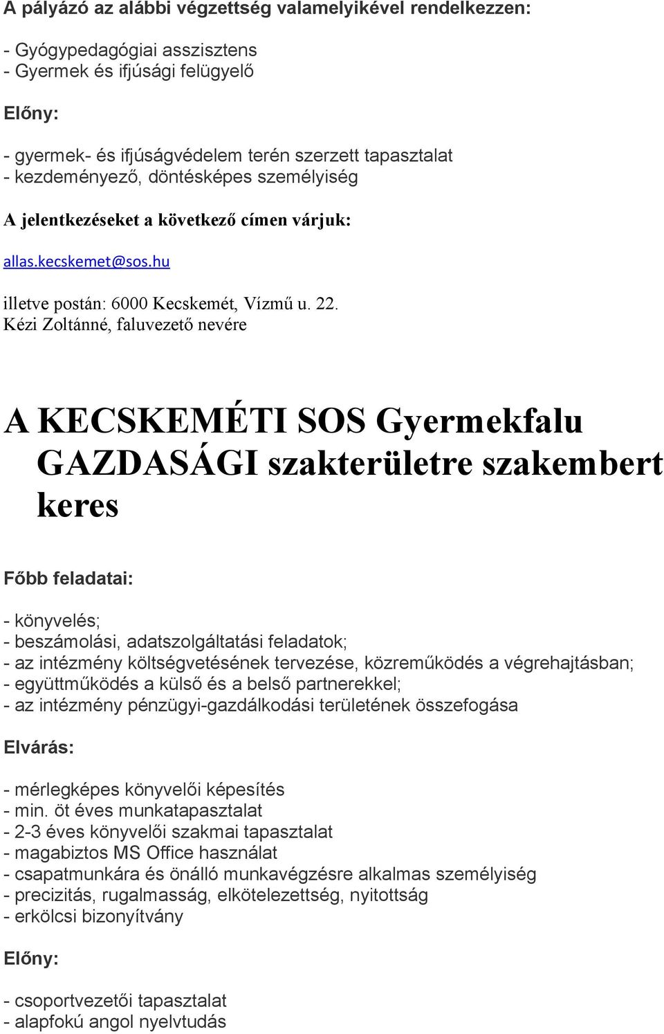 tervezése, közreműködés a végrehajtásban; - együttműködés a külső és a belső partnerekkel; - az intézmény pénzügyi-gazdálkodási területének összefogása Elvárás: - mérlegképes könyvelői képesítés -