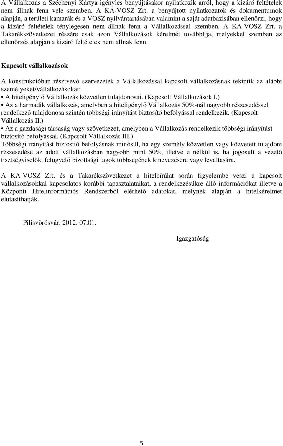 Vállalkozással szemben. A KA-VOSZ Zrt. a Takarékszövetkezet részére csak azon Vállalkozások kérelmét továbbítja, melyekkel szemben az ellenőrzés alapján a kizáró feltételek nem állnak fenn.