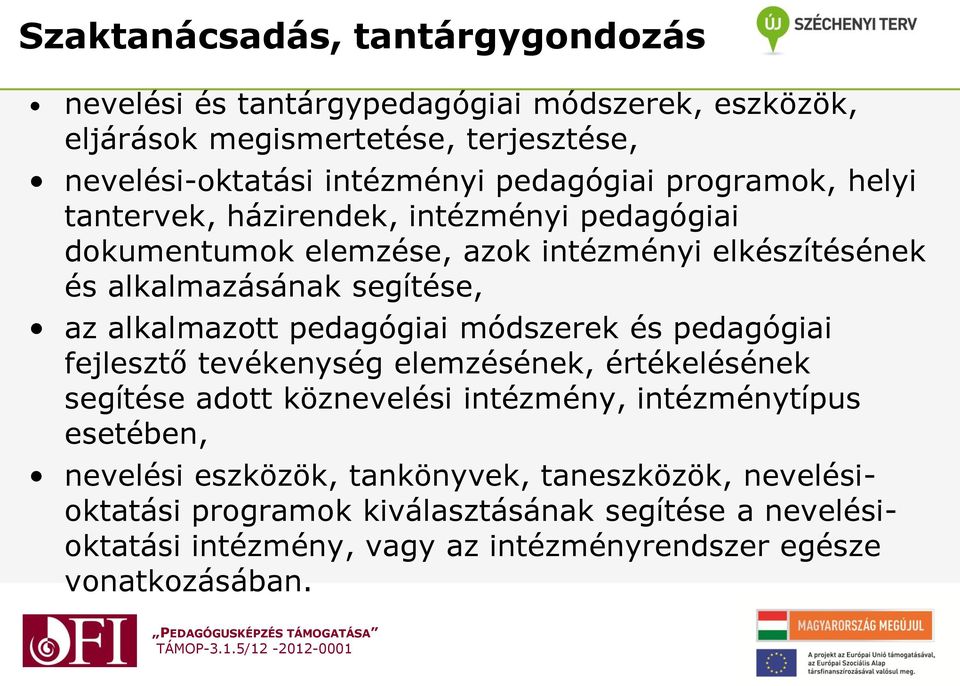 alkalmazott pedagógiai módszerek és pedagógiai fejlesztő tevékenység elemzésének, értékelésének segítése adott köznevelési intézmény, intézménytípus esetében,