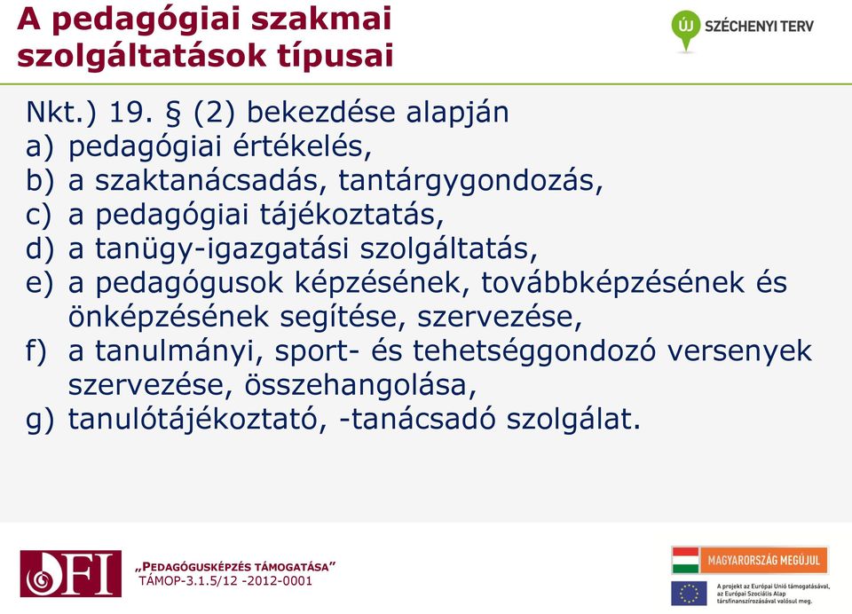 tájékoztatás, d) a tanügy-igazgatási szolgáltatás, e) a pedagógusok képzésének, továbbképzésének és