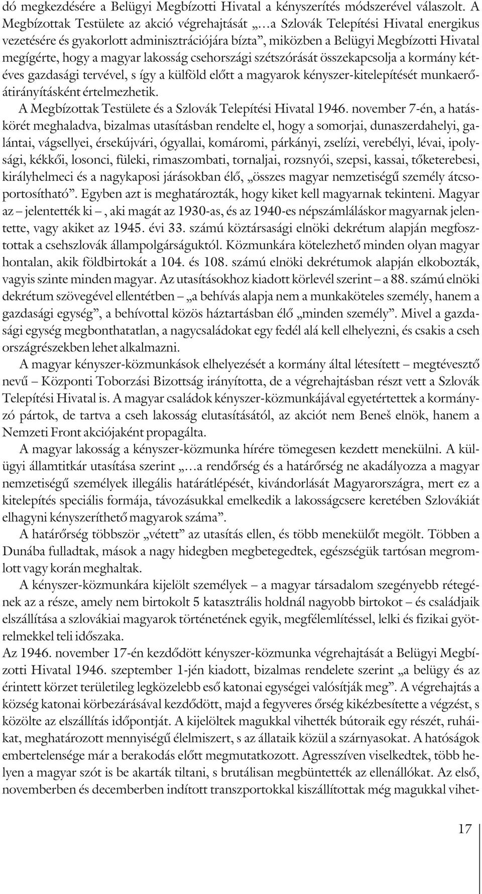 lakosság csehországi szétszórását összekapcsolja a kormány kétéves gazdasági tervével, s így a külföld elõtt a magyarok kényszer-kitelepítését munkaerõátirányításként értelmezhetik.