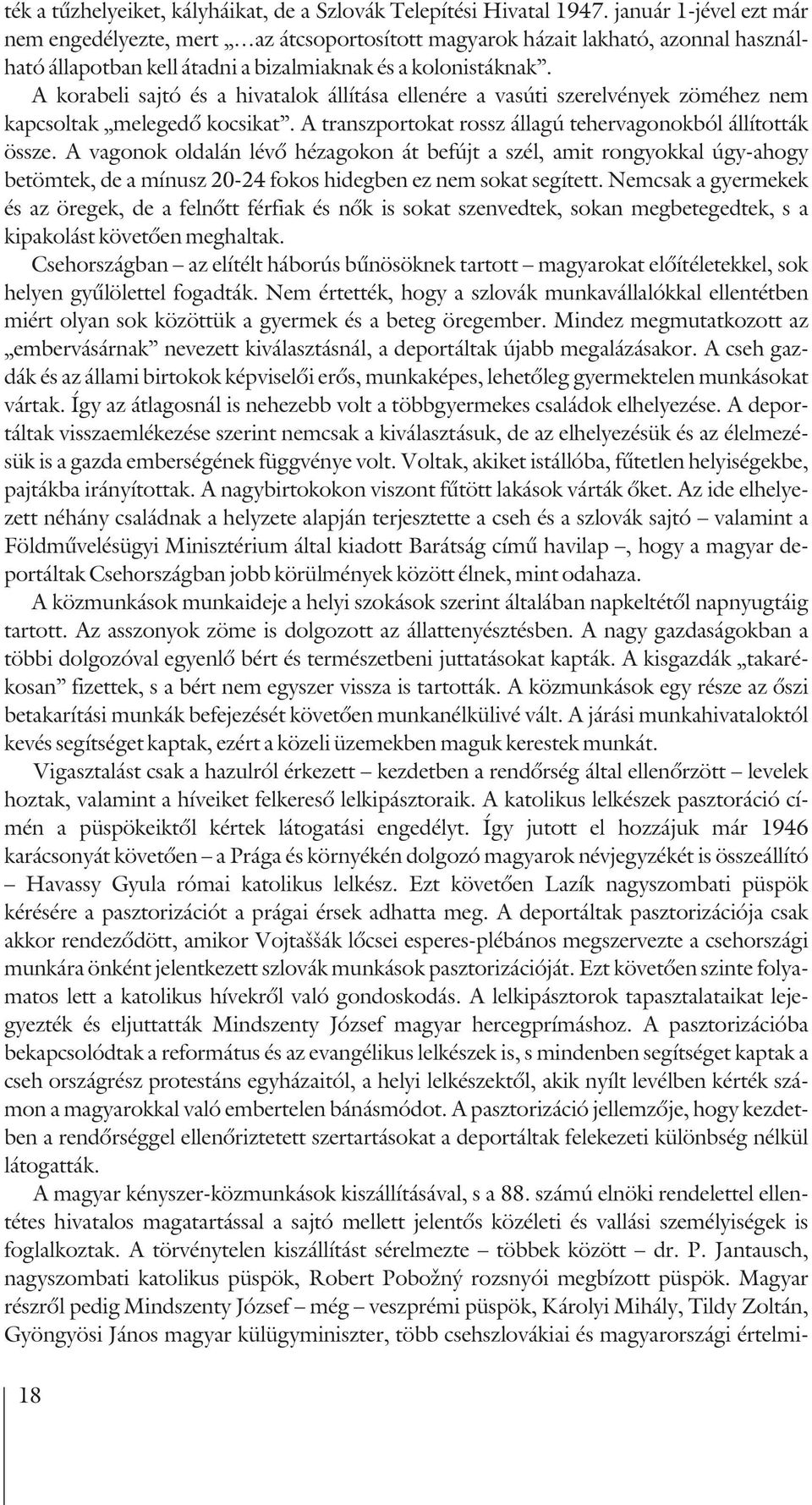 A korabeli sajtó és a hivatalok állítása ellenére a vasúti szerelvények zöméhez nem kapcsoltak melegedõ kocsikat. A transzportokat rossz állagú tehervagonokból állították össze.