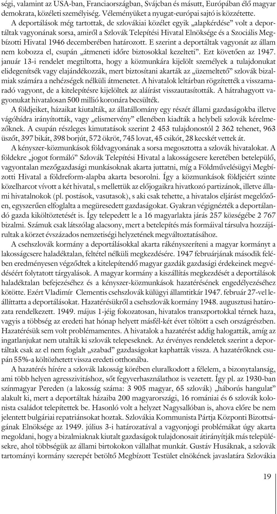 decemberében határozott. E szerint a deportáltak vagyonát az állam nem kobozza el, csupán átmeneti idõre biztosokkal kezelteti. Ezt követõen az 1947.