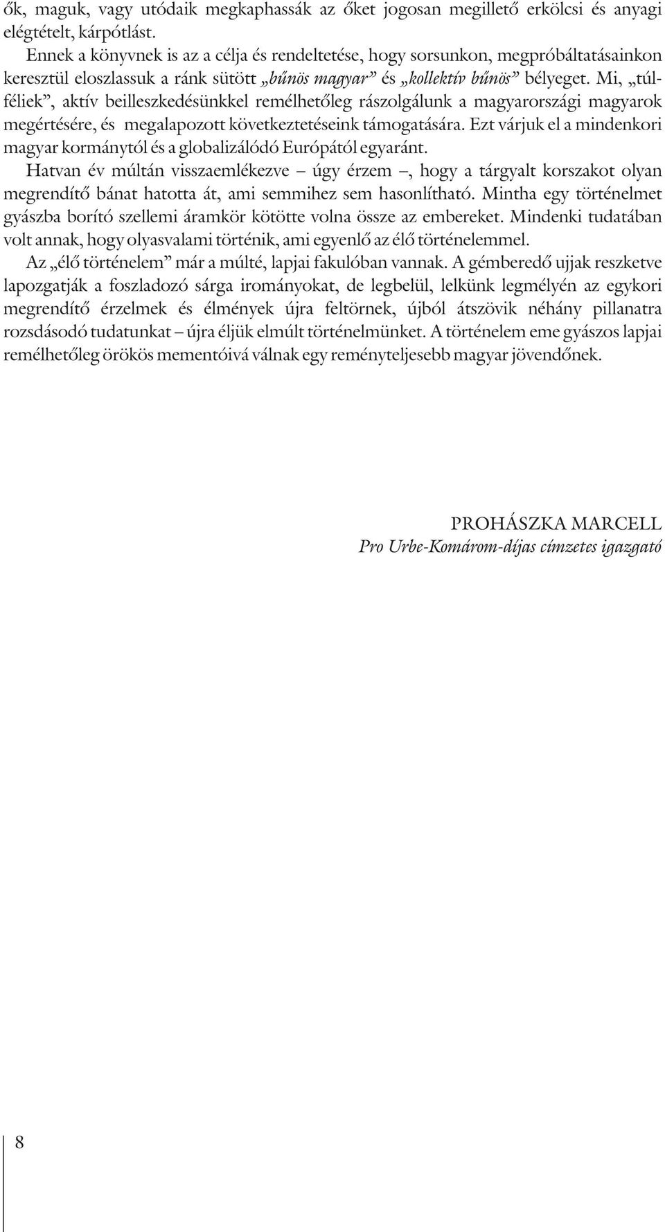 Mi, túlféliek, aktív beilleszkedésünkkel remélhetõleg rászolgálunk a magyarországi magyarok megértésére, és megalapozott következtetéseink támogatására.