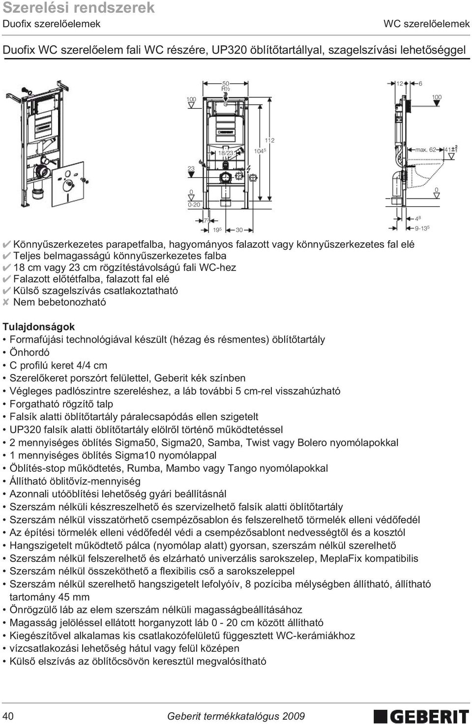 Falazott el tétfalba, falazott fal elé Küls szagelszívás csatlakoztatható Nem bebetonozható Formafújási technológiával készült (hézag és résmentes) öblít tartály Önhordó C profilú keret 4/4 cm