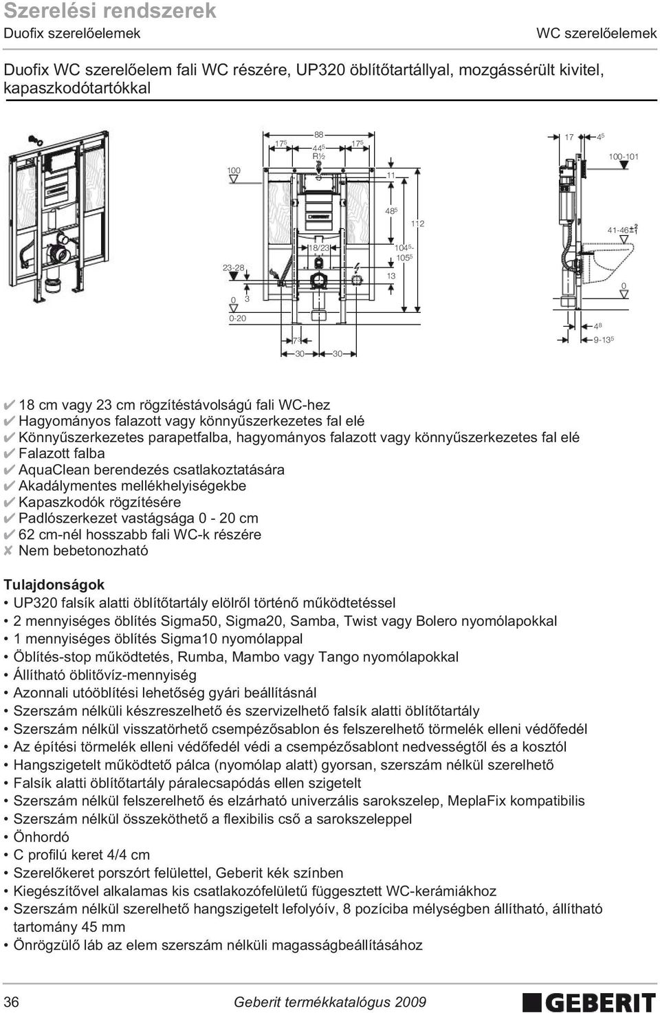 vagy könny szerkezetes fal elé Falazott falba AquaClean berendezés csatlakoztatására Akadálymentes mellékhelyiségekbe Kapaszkodók rögzítésére Padlószerkezet vastágsága - 2 cm 62 cm-nél hosszabb fali