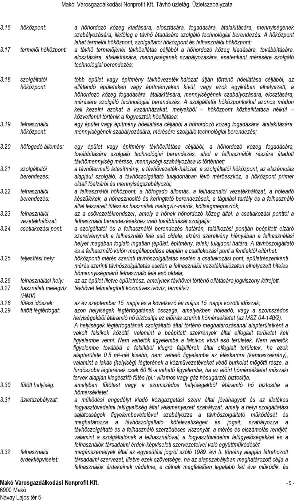 17 termelői hőközpont: a távhő termelőjénél távhőellátás céljából a hőhordozó közeg kiadására, továbbítására, elosztására, átalakítására, mennyiségének szabályozására, esetenként mérésére szolgáló