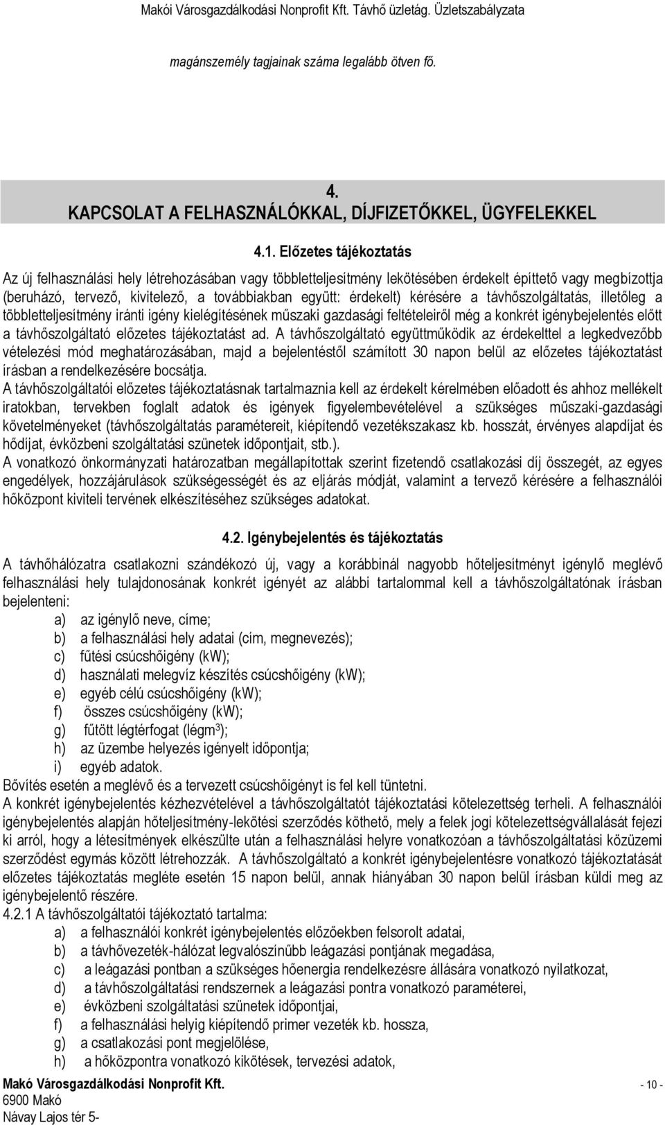 kérésére a távhőszolgáltatás, illetőleg a többletteljesítmény iránti igény kielégítésének műszaki gazdasági feltételeiről még a konkrét igénybejelentés előtt a távhőszolgáltató előzetes tájékoztatást