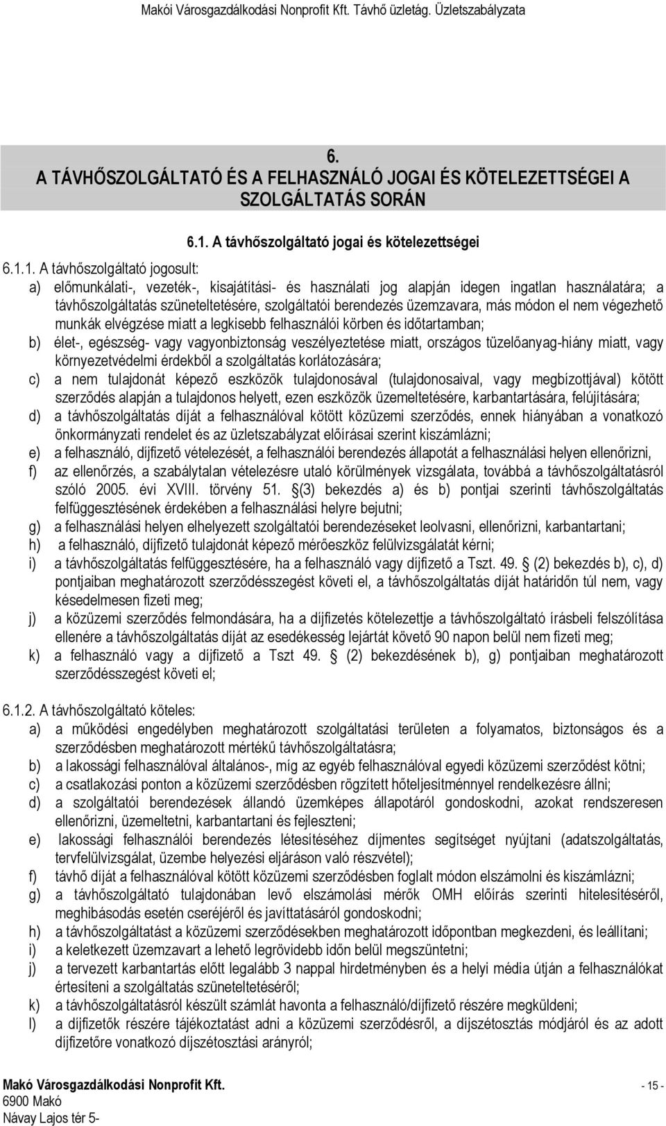 1. A távhőszolgáltató jogosult: a) előmunkálati-, vezeték-, kisajátítási- és használati jog alapján idegen ingatlan használatára; a távhőszolgáltatás szüneteltetésére, szolgáltatói berendezés