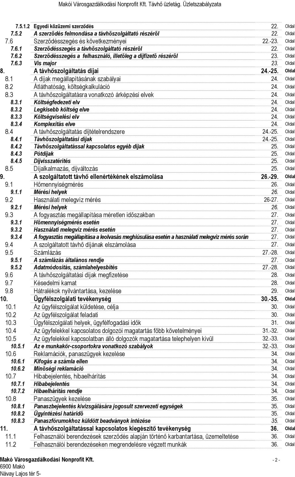 Oldal 8.2 Átláthatóság, költségkalkuláció 24. Oldal 8.3 A távhőszolgáltatásra vonatkozó árképzési elvek 24. Oldal 8.3.1 Költségfedezeti elv 24. Oldal 8.3.2 Legkisebb költség elve 24. Oldal 8.3.3 Költségviselési elv 24.