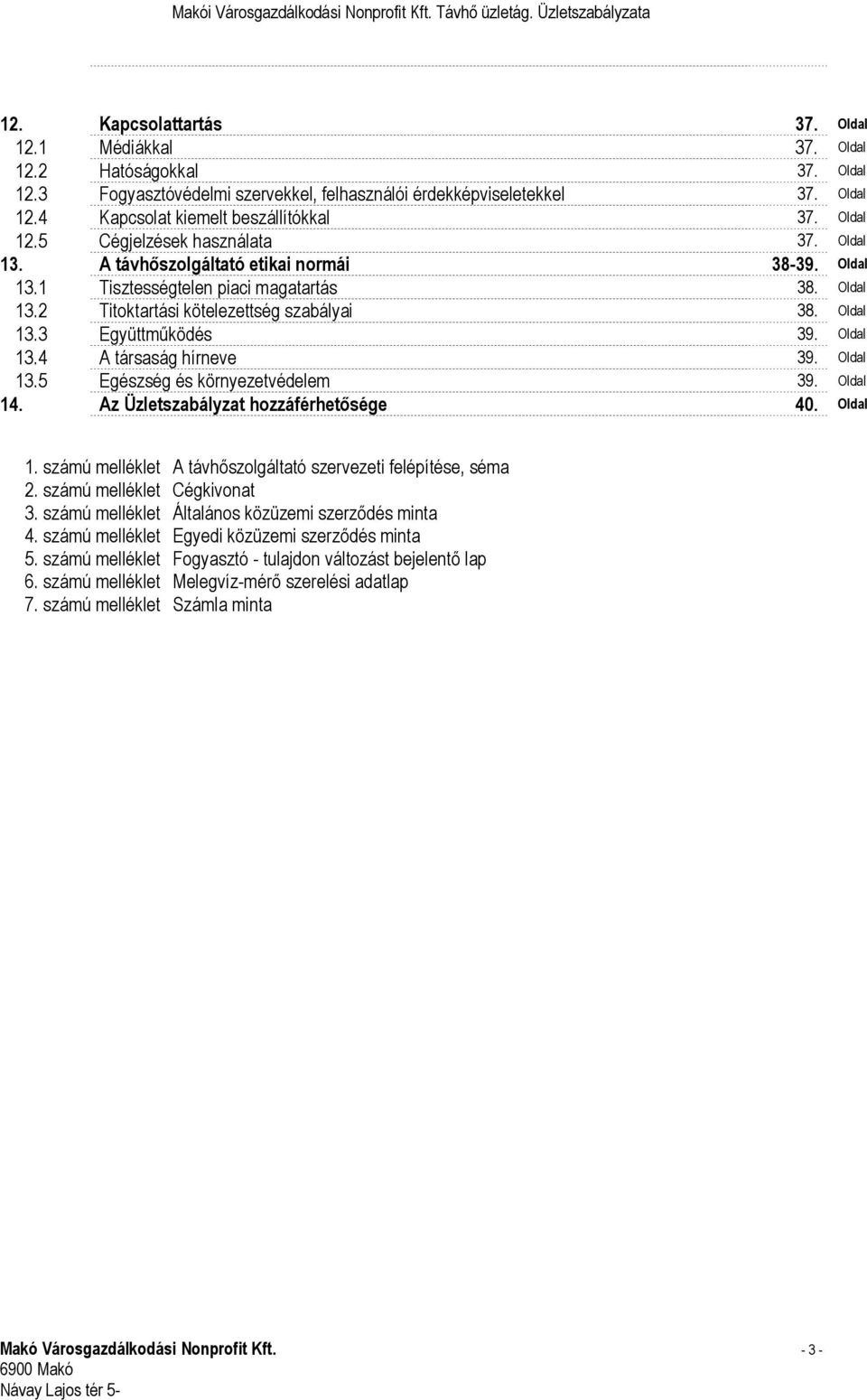 Oldal 13.4 A társaság hírneve 39. Oldal 13.5 Egészség és környezetvédelem 39. Oldal 14. Az Üzletszabályzat hozzáférhetősége 40. Oldal 1. számú melléklet A távhőszolgáltató szervezeti felépítése, séma 2.