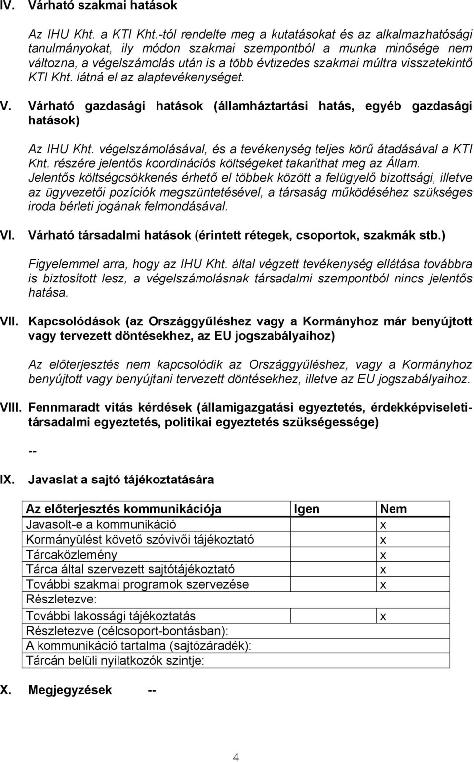 visszatekintő KTI Kht. látná el az alaptevékenységet. V. Várható gazdasági hatások (államháztartási hatás, egyéb gazdasági hatások) Az IHU Kht.