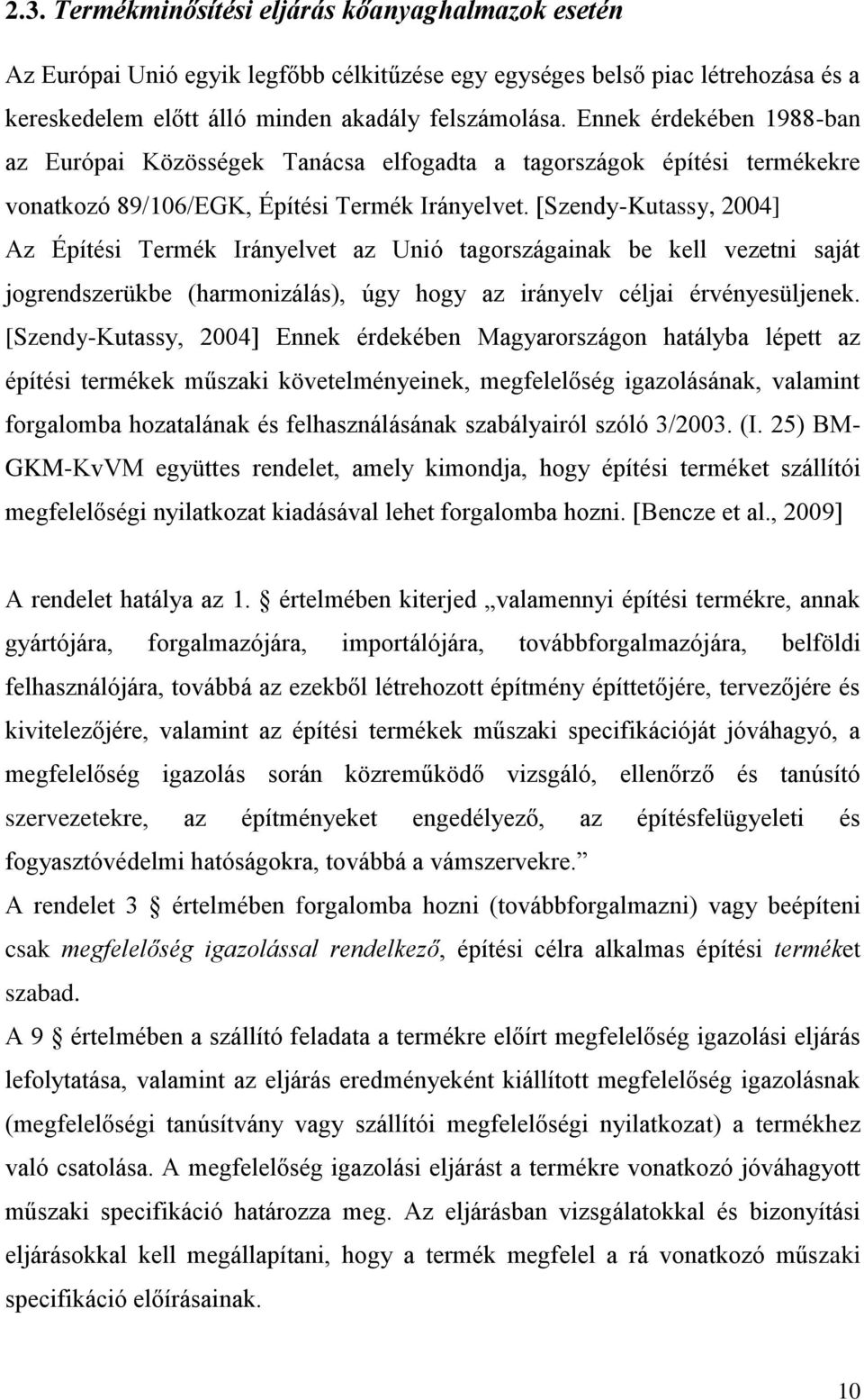 [Szendy-Kutassy, 2004] Az Építési Termék Irányelvet az Unió tagországainak be kell vezetni saját jogrendszerükbe (harmonizálás), úgy hogy az irányelv céljai érvényesüljenek.