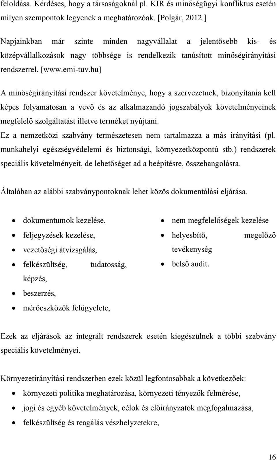 hu] A minőségirányítási rendszer követelménye, hogy a szervezetnek, bizonyítania kell képes folyamatosan a vevő és az alkalmazandó jogszabályok követelményeinek megfelelő szolgáltatást illetve