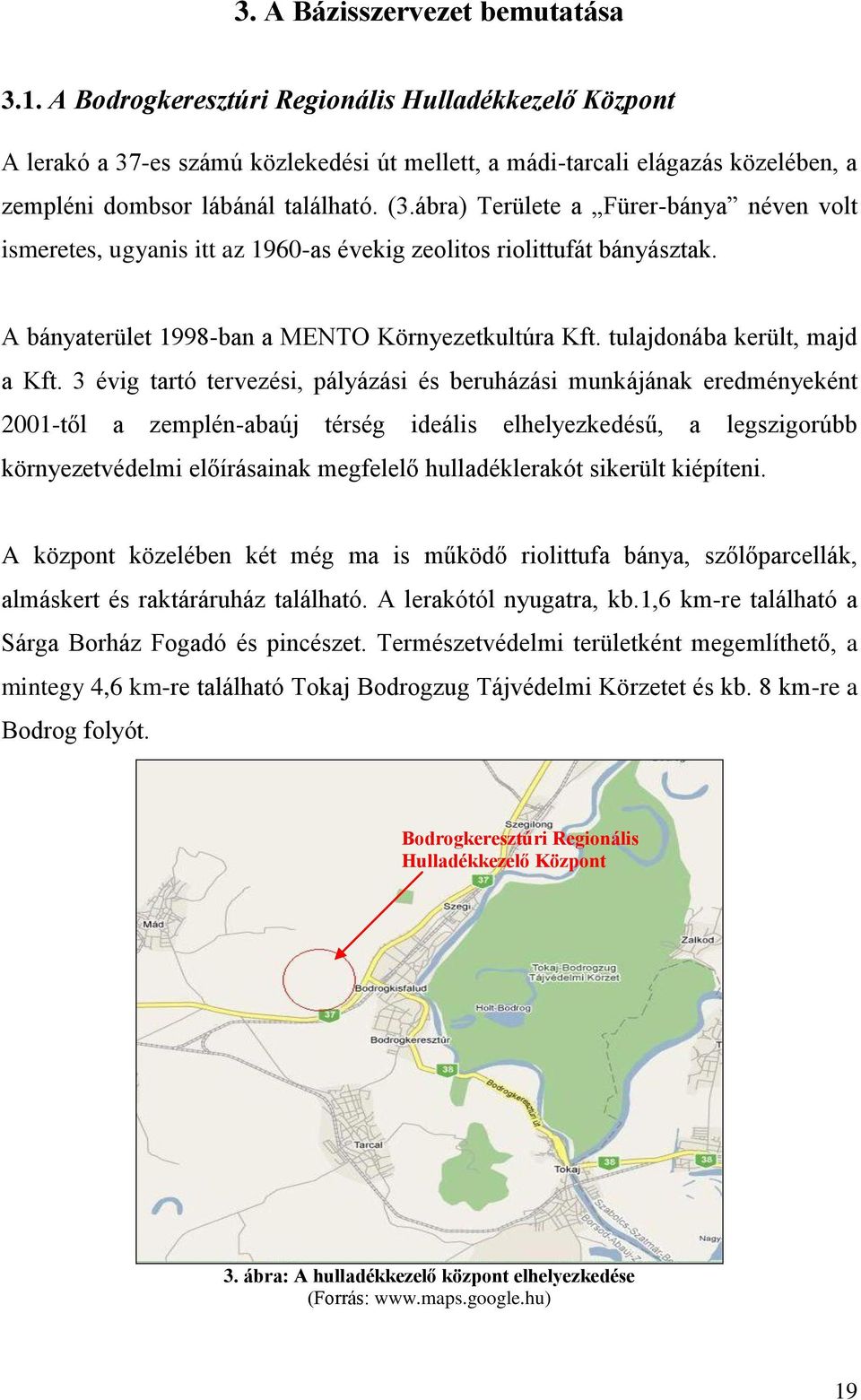 ábra) Területe a Fürer-bánya néven volt ismeretes, ugyanis itt az 1960-as évekig zeolitos riolittufát bányásztak. A bányaterület 1998-ban a MENTO Környezetkultúra Kft. tulajdonába került, majd a Kft.