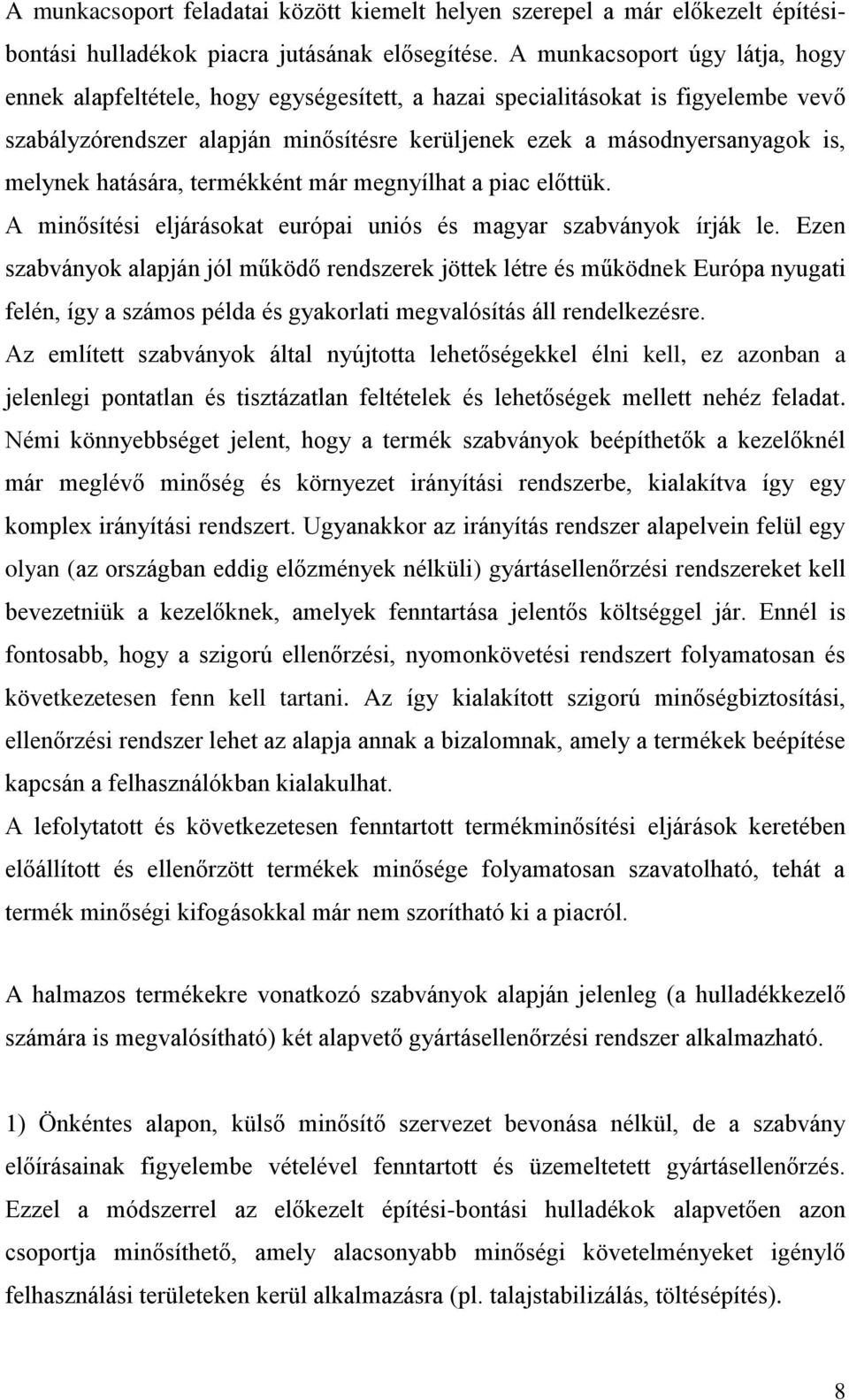 melynek hatására, termékként már megnyílhat a piac előttük. A minősítési eljárásokat európai uniós és magyar szabványok írják le.