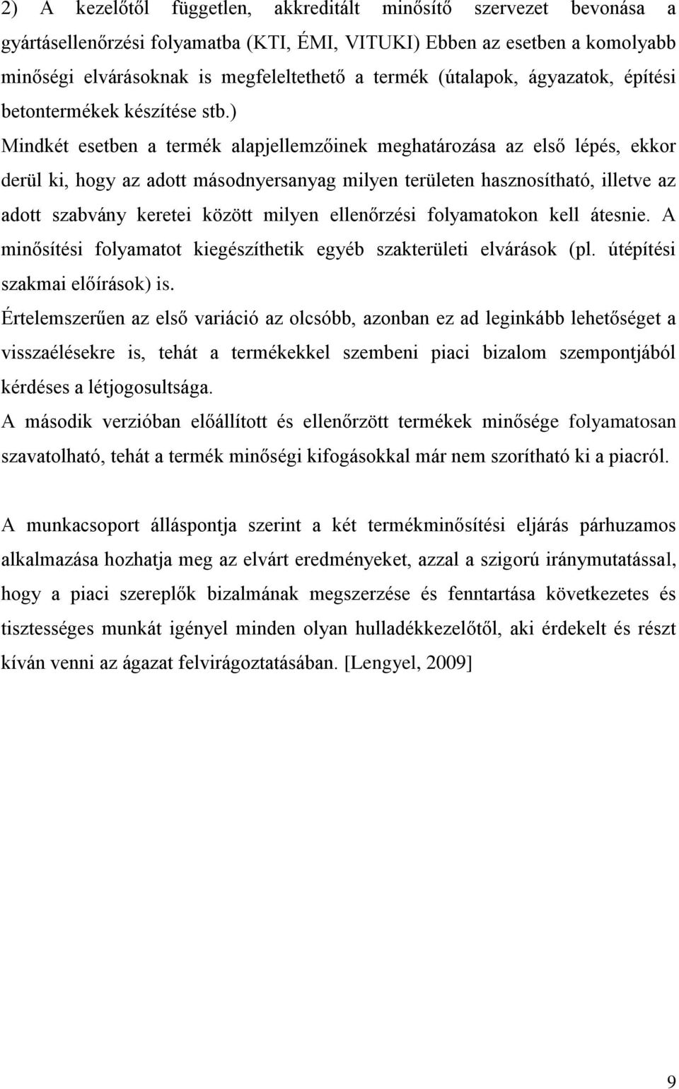 ) Mindkét esetben a termék alapjellemzőinek meghatározása az első lépés, ekkor derül ki, hogy az adott másodnyersanyag milyen területen hasznosítható, illetve az adott szabvány keretei között milyen