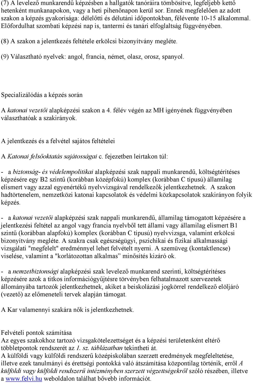 Előfordulhat szombati képzési nap is, tantermi és tanári elfoglaltság függvényében. (8) A szakon a jelentkezés feltétele erkölcsi bizonyítvány megléte.