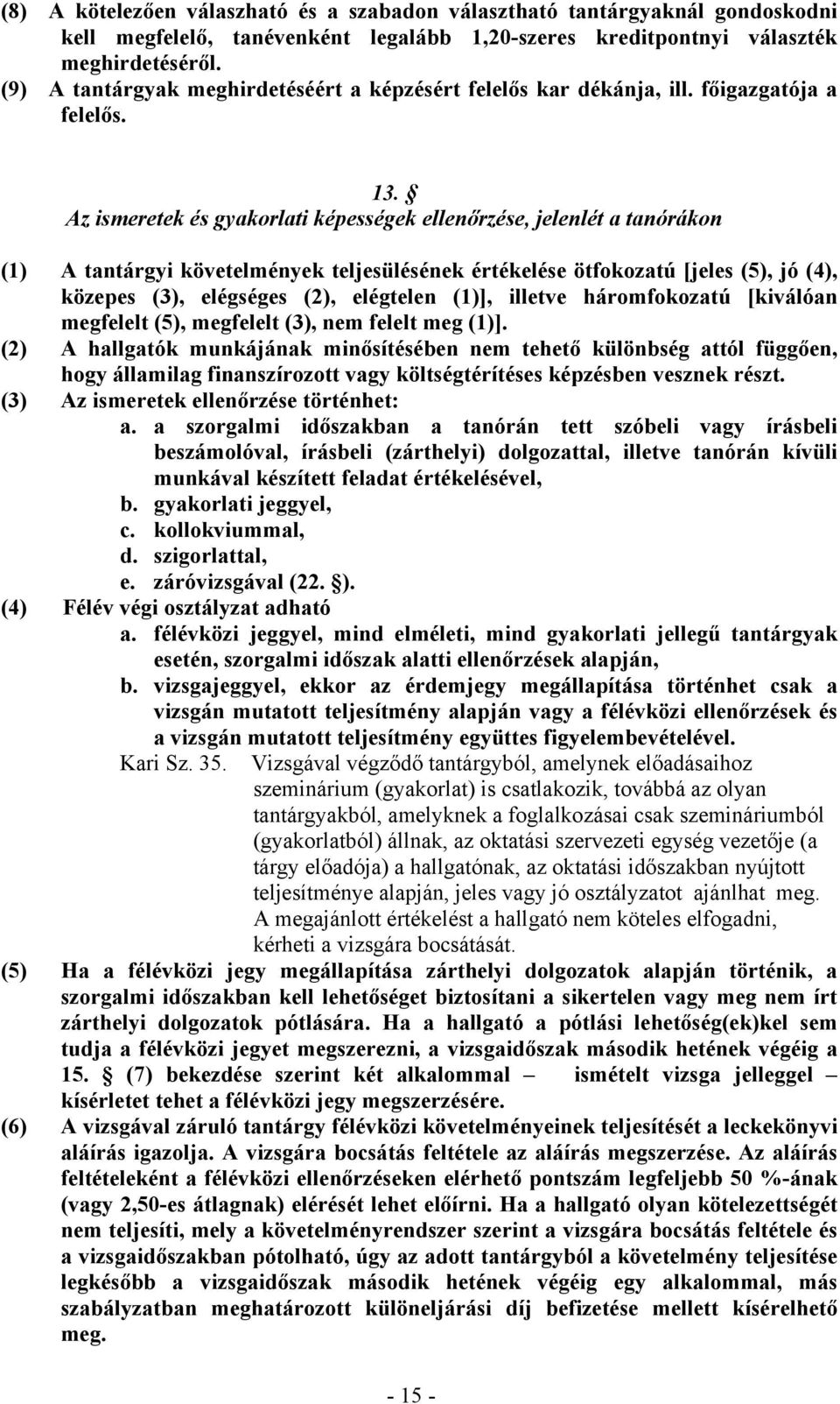 Az ismeretek és gyakorlati képességek ellenőrzése, jelenlét a tanórákon (1) A tantárgyi követelmények teljesülésének értékelése ötfokozatú [jeles (5), jó (4), közepes (3), elégséges (2), elégtelen