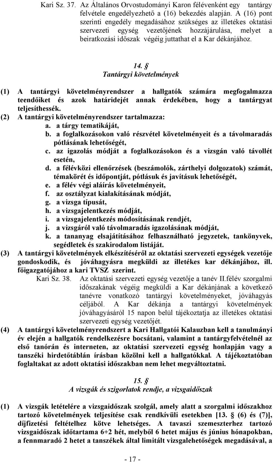 Tantárgyi követelmények (1) A tantárgyi követelményrendszer a hallgatók számára megfogalmazza teendőiket és azok határidejét annak érdekében, hogy a tantárgyat teljesíthessék.