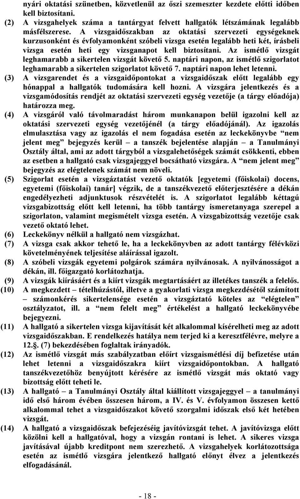 Az ismétlő vizsgát leghamarabb a sikertelen vizsgát követő 5. naptári napon, az ismétlő szigorlatot leghamarabb a sikertelen szigorlatot követő 7. naptári napon lehet letenni.