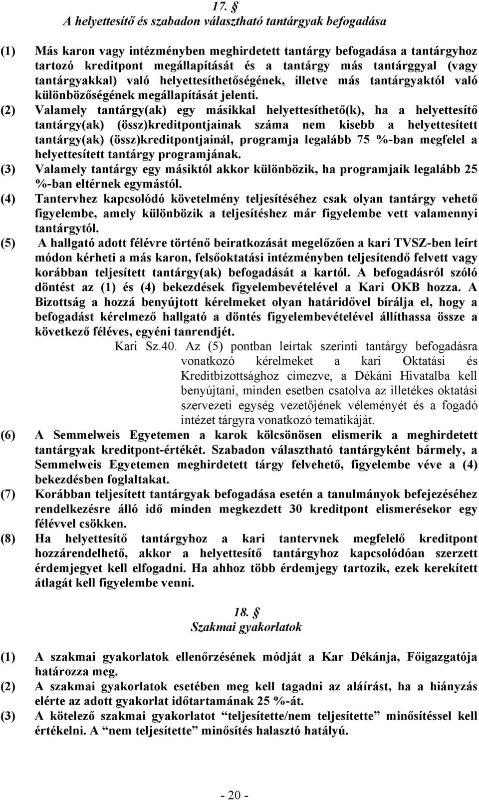 (2) Valamely tantárgy(ak) egy másikkal helyettesíthető(k), ha a helyettesítő tantárgy(ak) (össz)kreditpontjainak száma nem kisebb a helyettesített tantárgy(ak) (össz)kreditpontjainál, programja