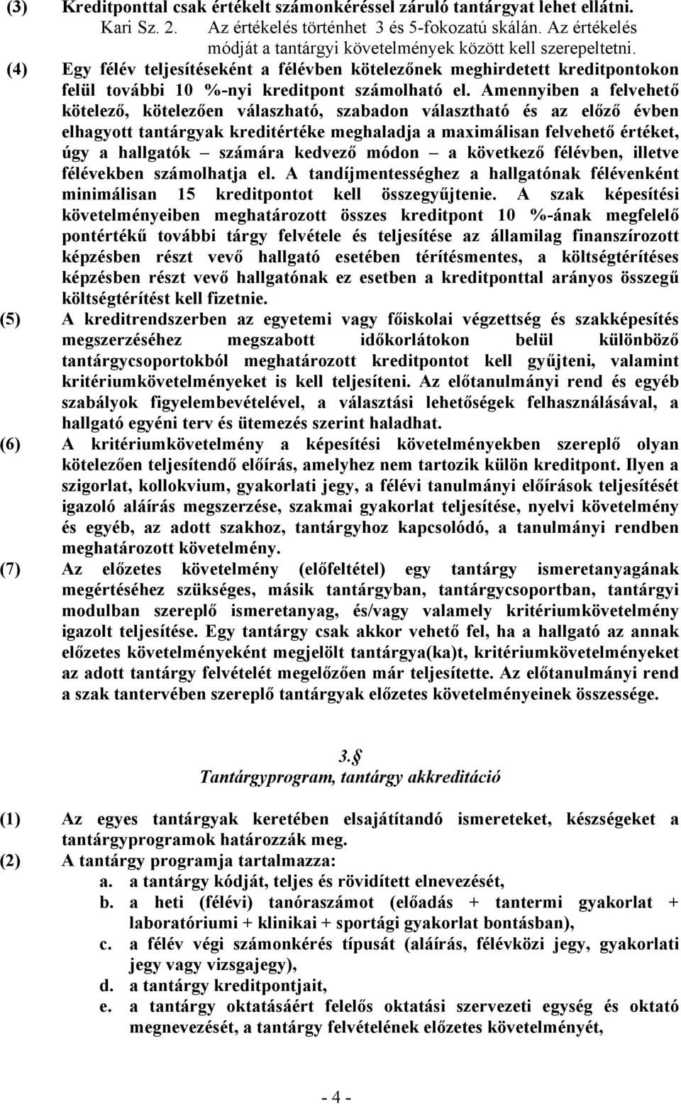 (4) Egy félév teljesítéseként a félévben kötelezőnek meghirdetett kreditpontokon felül további 10 %-nyi kreditpont számolható el.