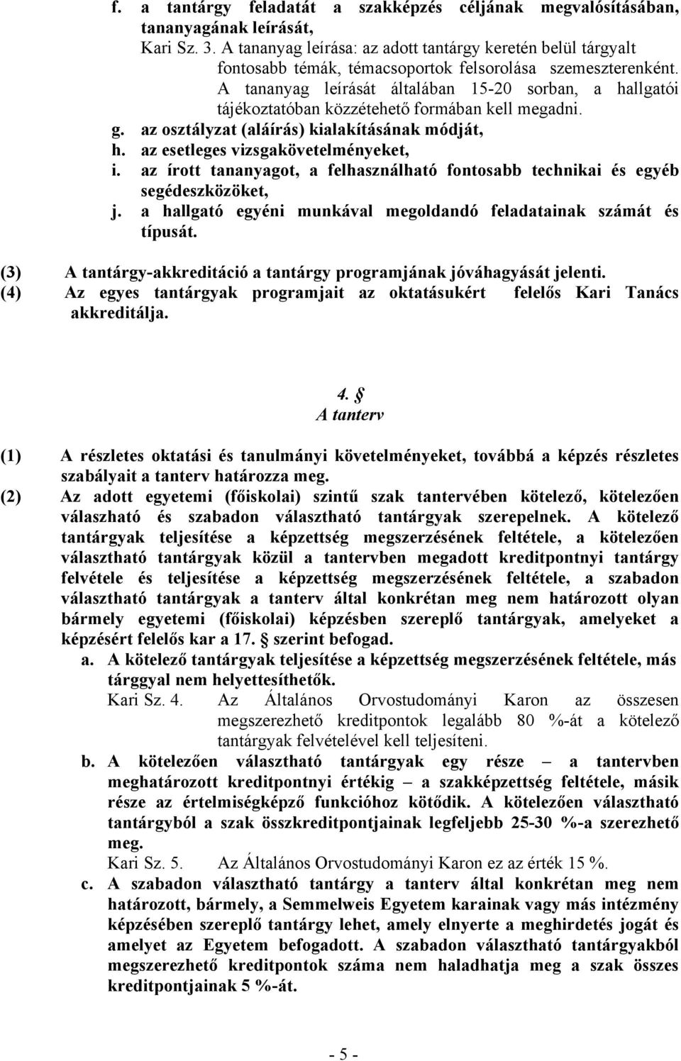 A tananyag leírását általában 15-20 sorban, a hallgatói tájékoztatóban közzétehető formában kell megadni. g. az osztályzat (aláírás) kialakításának módját, h. az esetleges vizsgakövetelményeket, i.