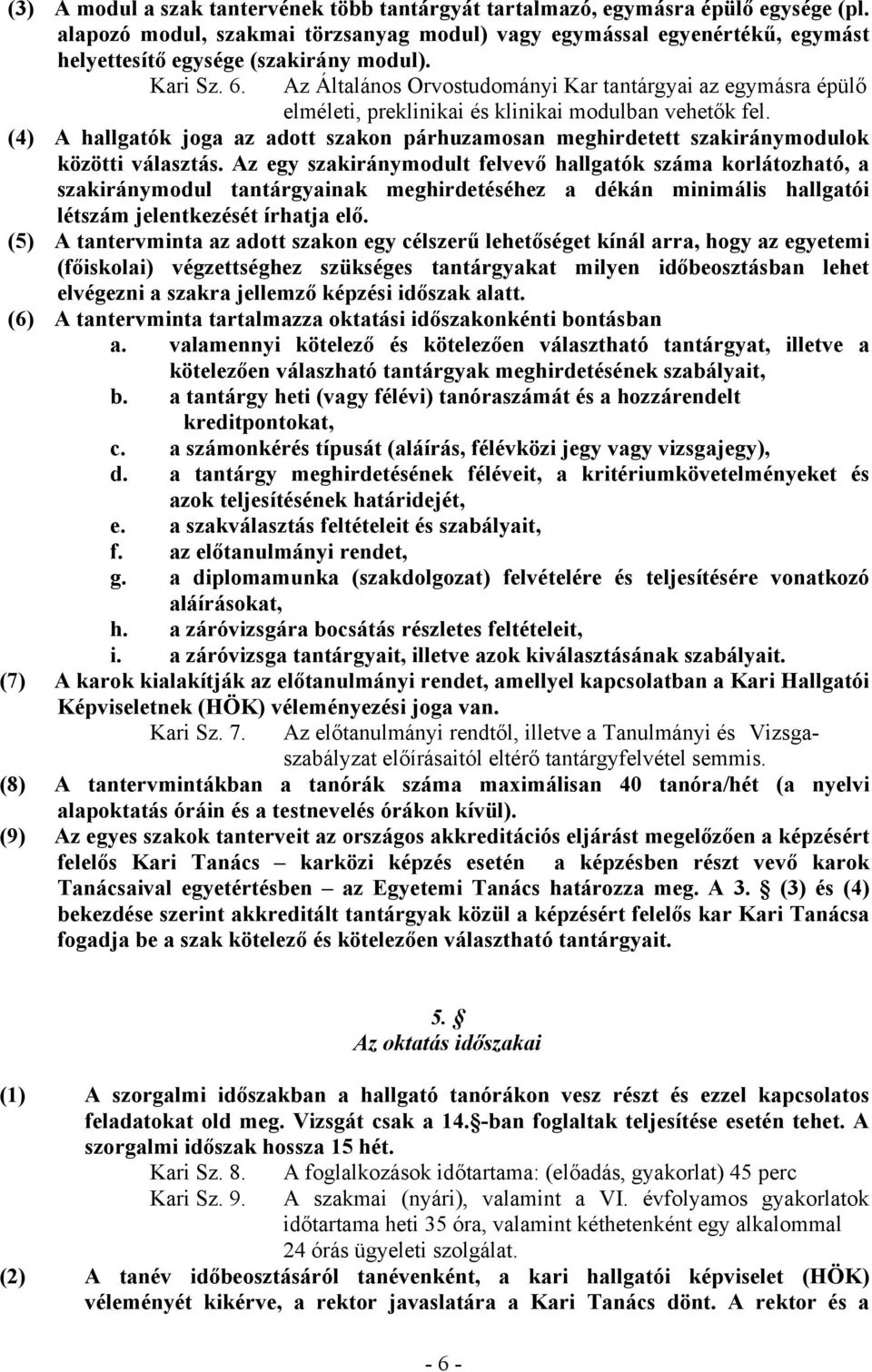 Az Általános Orvostudományi Kar tantárgyai az egymásra épülő elméleti, preklinikai és klinikai modulban vehetők fel.