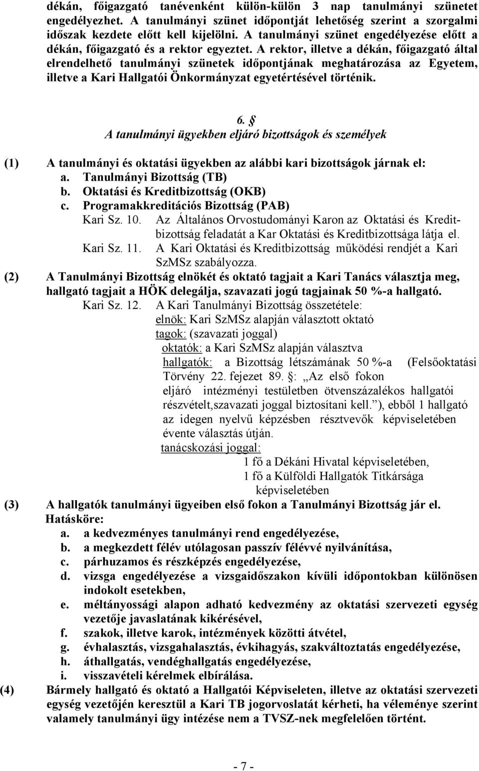 A rektor, illetve a dékán, főigazgató által elrendelhető tanulmányi szünetek időpontjának meghatározása az Egyetem, illetve a Kari Hallgatói Önkormányzat egyetértésével történik. 6.