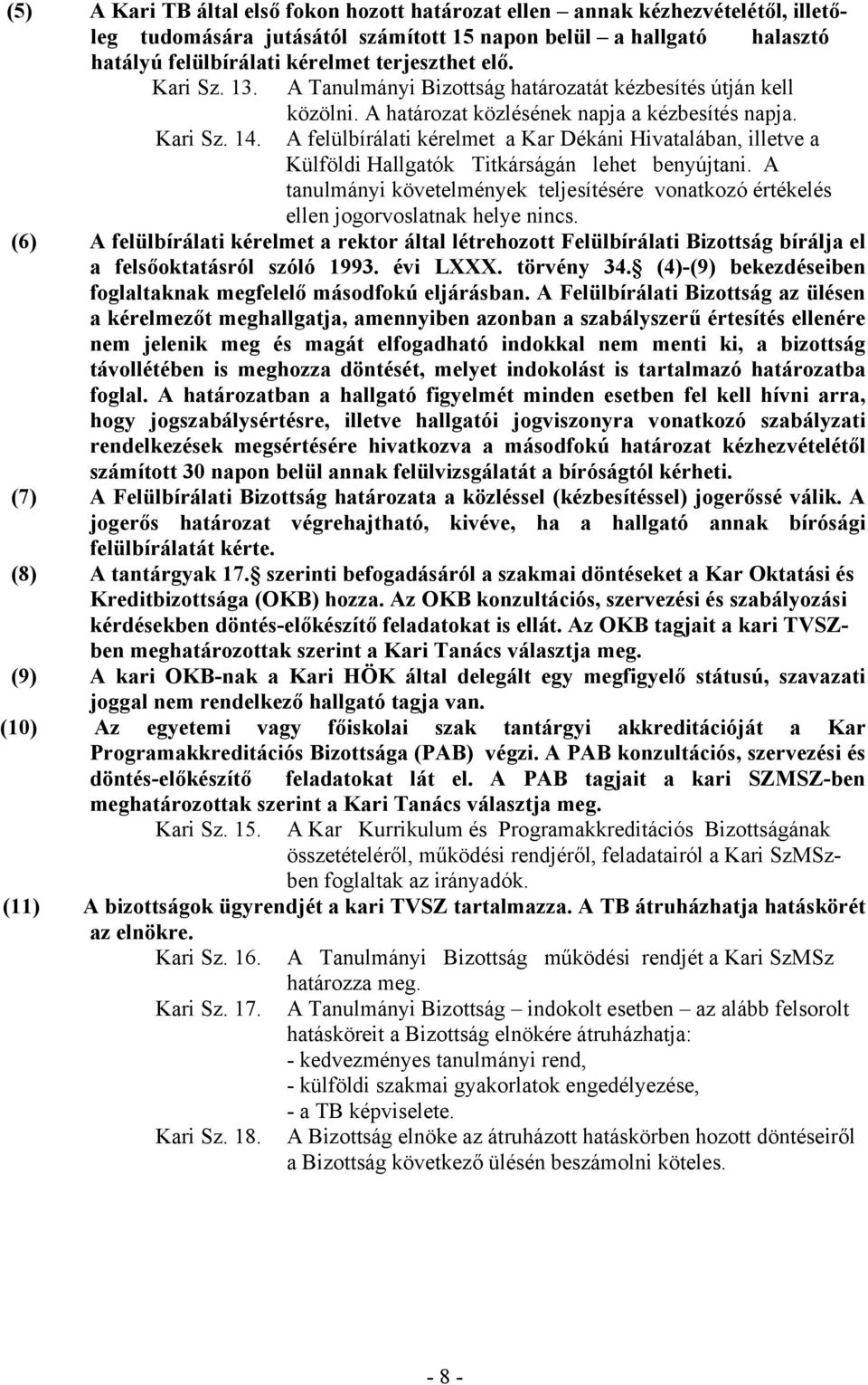 A felülbírálati kérelmet a Kar Dékáni Hivatalában, illetve a Külföldi Hallgatók Titkárságán lehet benyújtani.